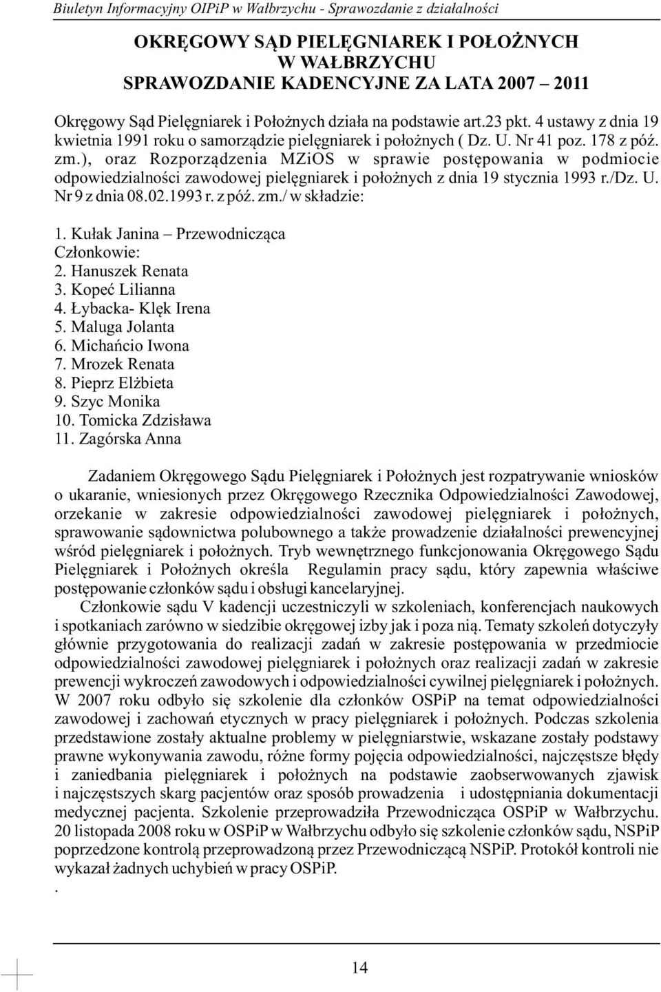 ), oraz Rozporządzenia MZiOS w sprawie postępowania w podmiocie odpowiedzialności zawodowej pielęgniarek i położnych z dnia 19 stycznia 1993 r./dz. U. Nr 9 z dnia 08.02.1993 r. z póź. zm.