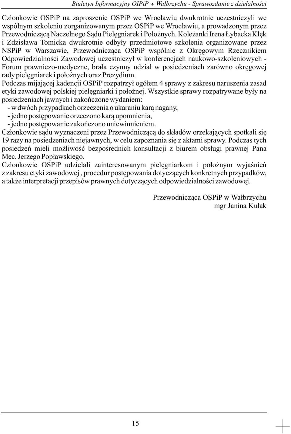 Koleżanki Irena Łybacka Klęk i Zdzisława Tomicka dwukrotnie odbyły przedmiotowe szkolenia organizowane przez NSPiP w Warszawie, Przewodnicząca OSPiP wspólnie z Okręgowym Rzecznikiem Odpowiedzialności