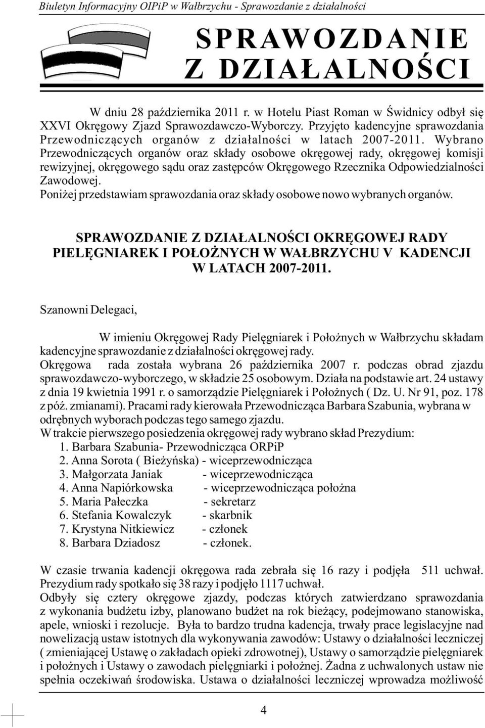 Wybrano Przewodniczących organów oraz składy osobowe okręgowej rady, okręgowej komisji rewizyjnej, okręgowego sądu oraz zastępców Okręgowego Rzecznika Odpowiedzialności Zawodowej.