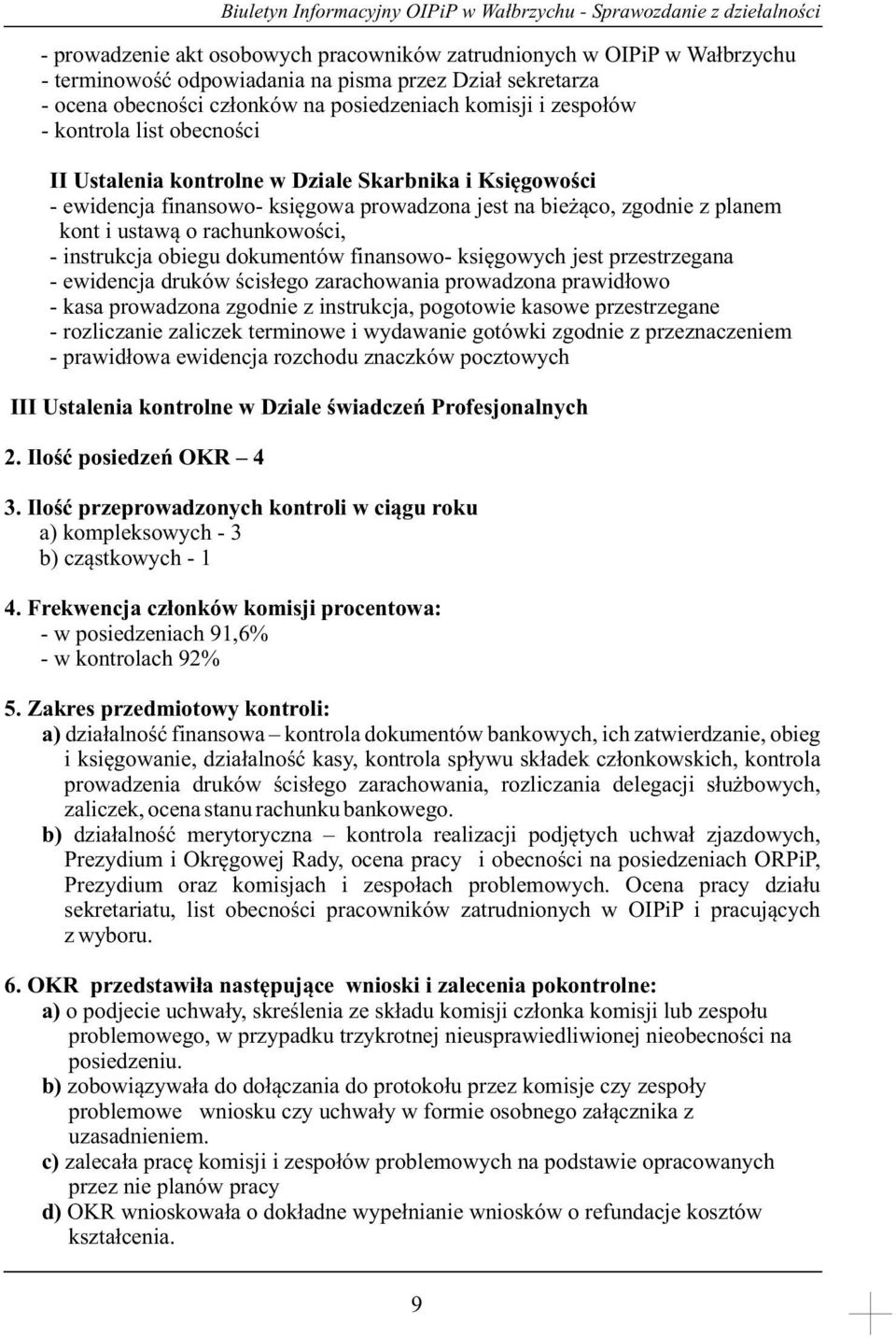 instrukcja obiegu dokumentów finansowo- księgowych jest przestrzegana - ewidencja druków ścisłego zarachowania prowadzona prawidłowo - kasa prowadzona zgodnie z instrukcja, pogotowie kasowe