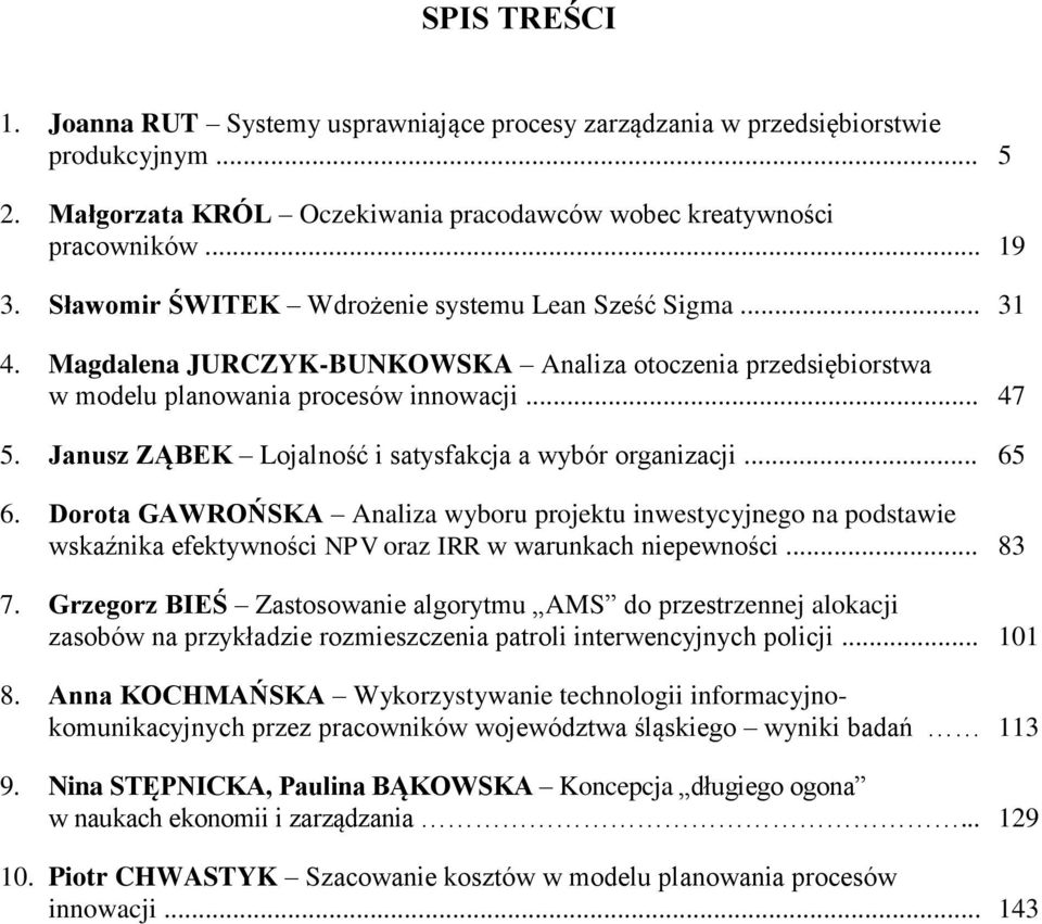 Janusz ZĄBEK Lojalność i satysfakcja a wybór organizacji... 65 6. Dorota GAWROŃSKA Analiza wyboru projektu inwestycyjnego na podstawie wskaźnika efektywności NPV oraz IRR w warunkach niepewności.