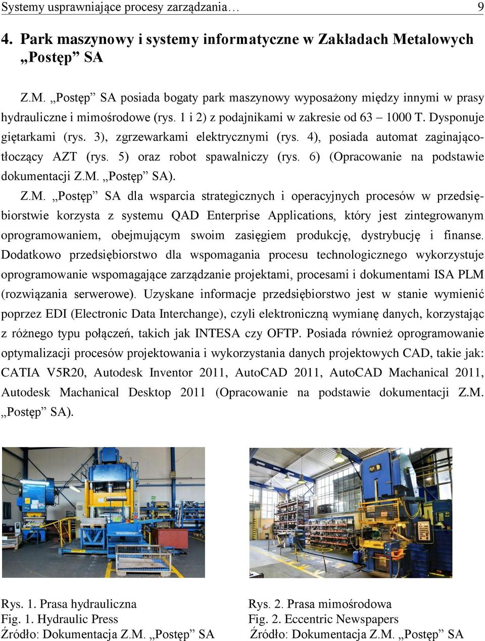 Dysponuje giętarkami (rys. 3), zgrzewarkami elektrycznymi (rys. 4), posiada automat zaginającotłoczący AZT (rys. 5) oraz robot spawalniczy (rys. 6) (Opracowanie na podstawie dokumentacji Z.M.