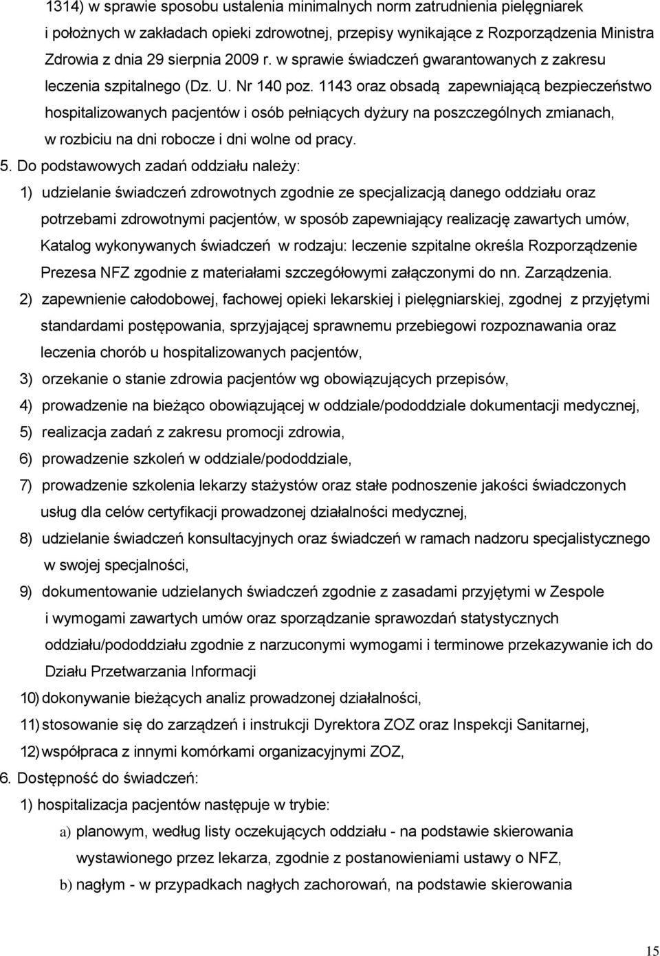 1143 oraz obsadą zapewniającą bezpieczeństwo hospitalizowanych pacjentów i osób pełniących dyżury na poszczególnych zmianach, w rozbiciu na dni robocze i dni wolne od pracy. 5.