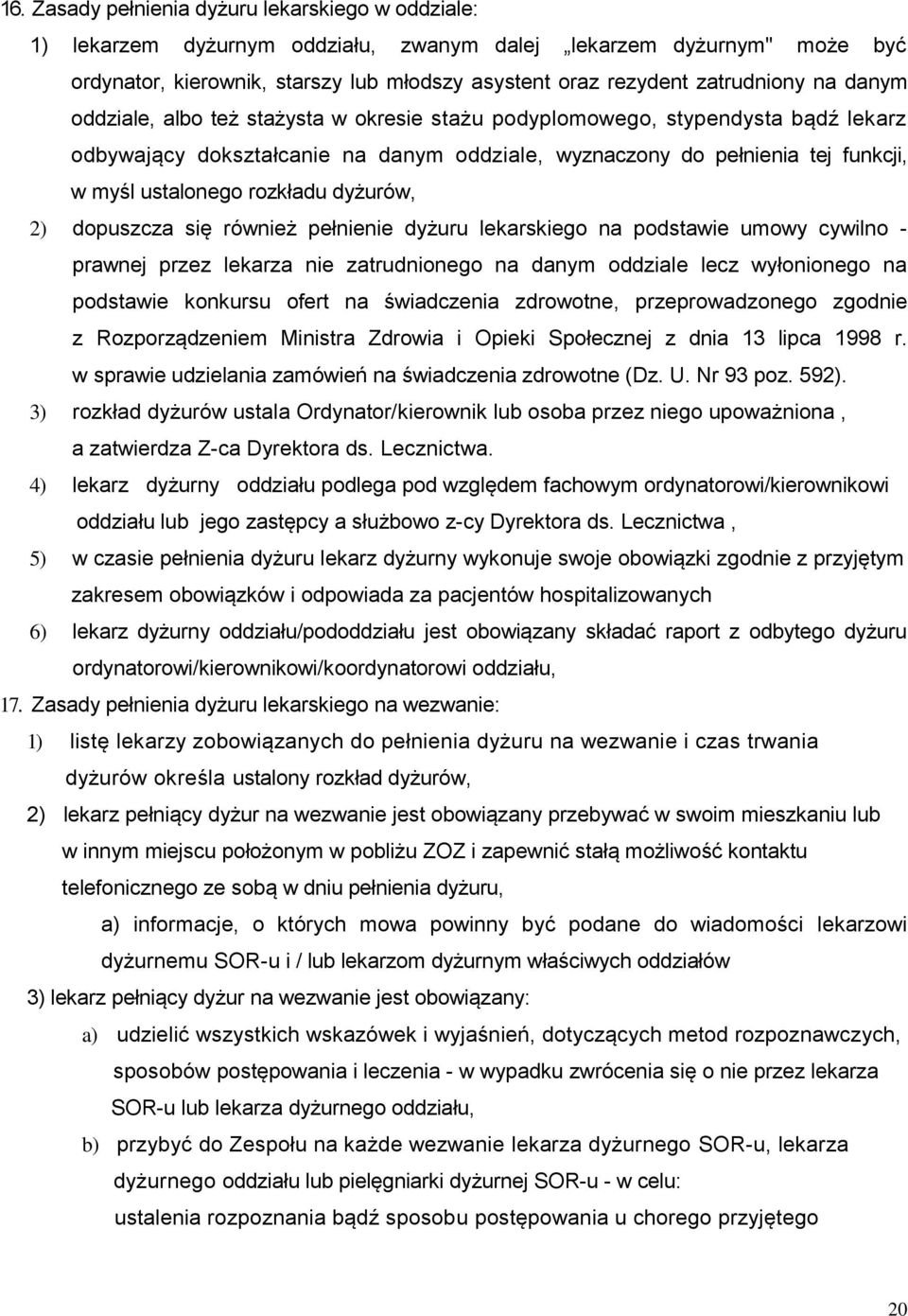 ustalonego rozkładu dyżurów, 2) dopuszcza się również pełnienie dyżuru lekarskiego na podstawie umowy cywilno - prawnej przez lekarza nie zatrudnionego na danym oddziale lecz wyłonionego na podstawie