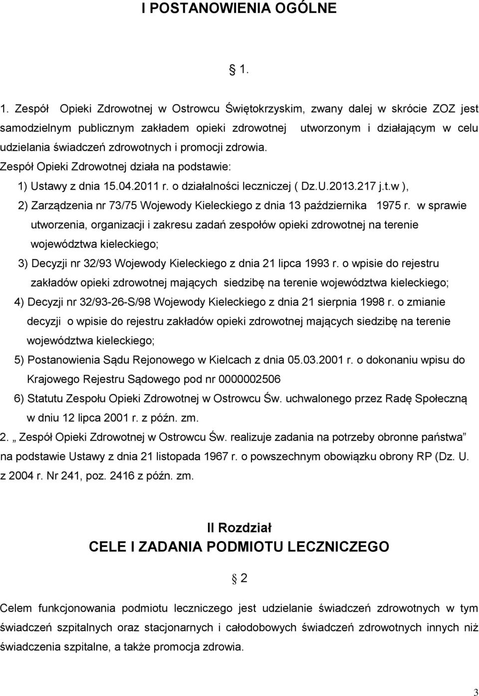 zdrowotnych i promocji zdrowia. Zespół Opieki Zdrowotnej działa na podstawie: 1) Ustawy z dnia 15.04.2011 r. o działalności leczniczej ( Dz.U.2013.217 j.t.w ), 2) Zarządzenia nr 73/75 Wojewody Kieleckiego z dnia 13 października 1975 r.