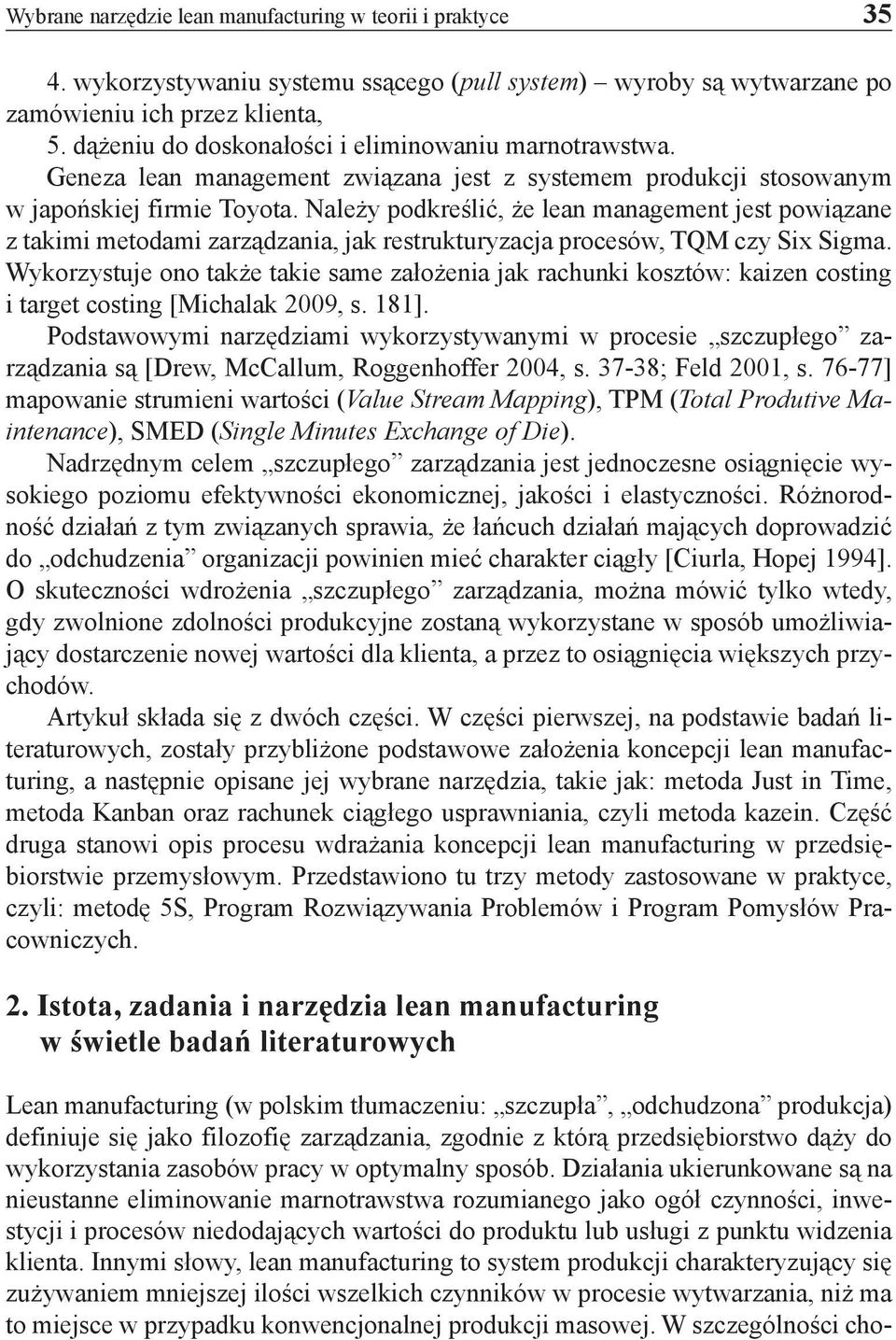 Należy podkreślić, że lean management jest powiązane z takimi metodami zarządzania, jak restrukturyzacja procesów, TQM czy Six Sigma.