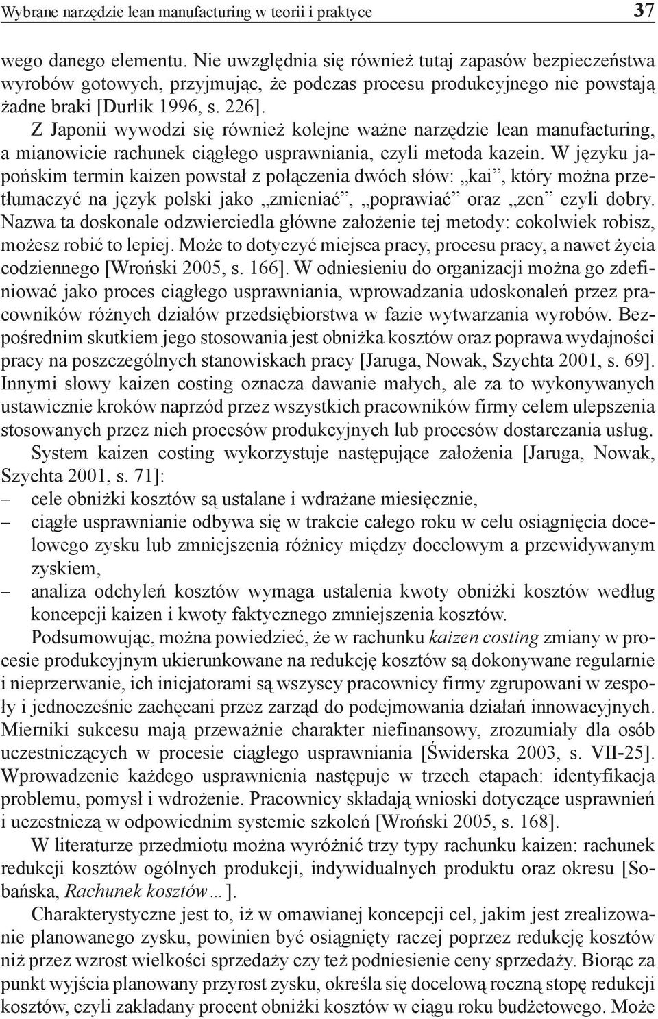 Z Japonii wywodzi się również kolejne ważne narzędzie lean manufacturing, a mianowicie rachunek ciągłego usprawniania, czyli metoda kazein.