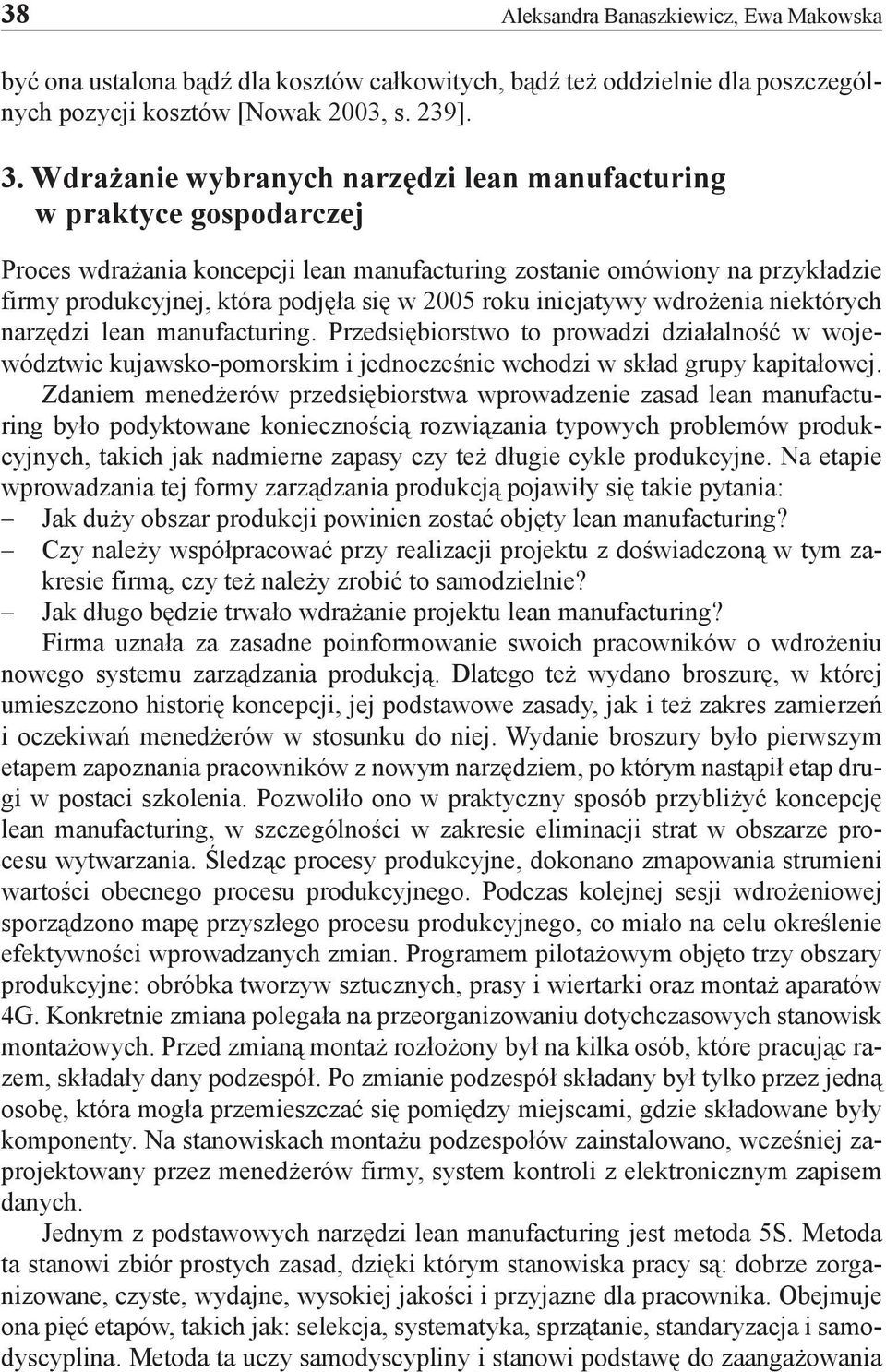 roku inicjatywy wdrożenia niektórych narzędzi lean manufacturing. Przedsiębiorstwo to prowadzi działalność w województwie kujawsko-pomorskim i jednocześnie wchodzi w skład grupy kapitałowej.