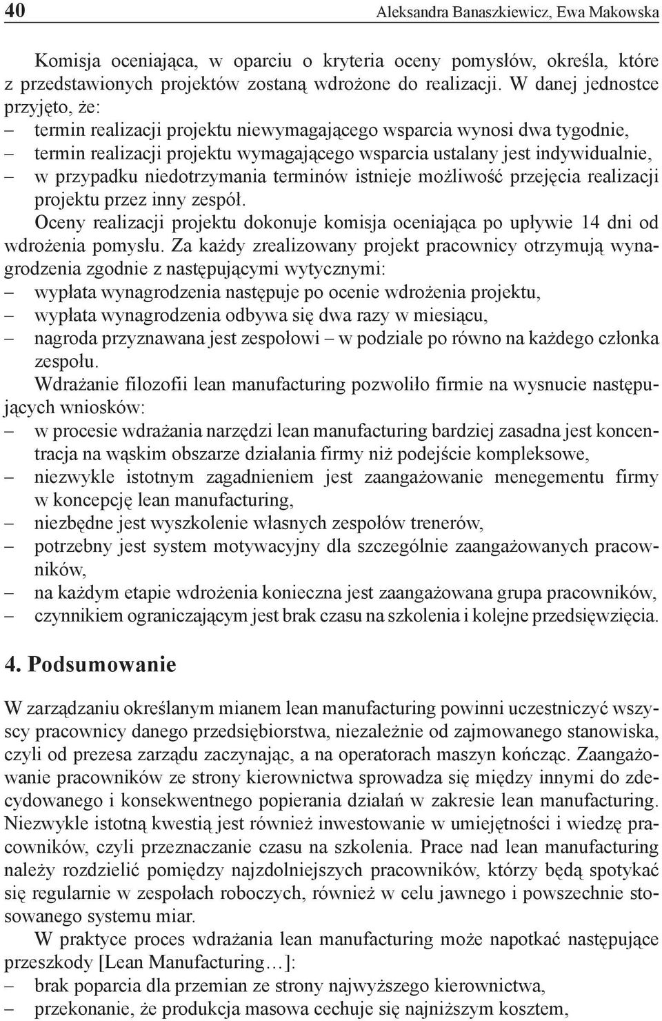 niedotrzymania terminów istnieje możliwość przejęcia realizacji projektu przez inny zespół. Oceny realizacji projektu dokonuje komisja oceniająca po upływie 14 dni od wdrożenia pomysłu.