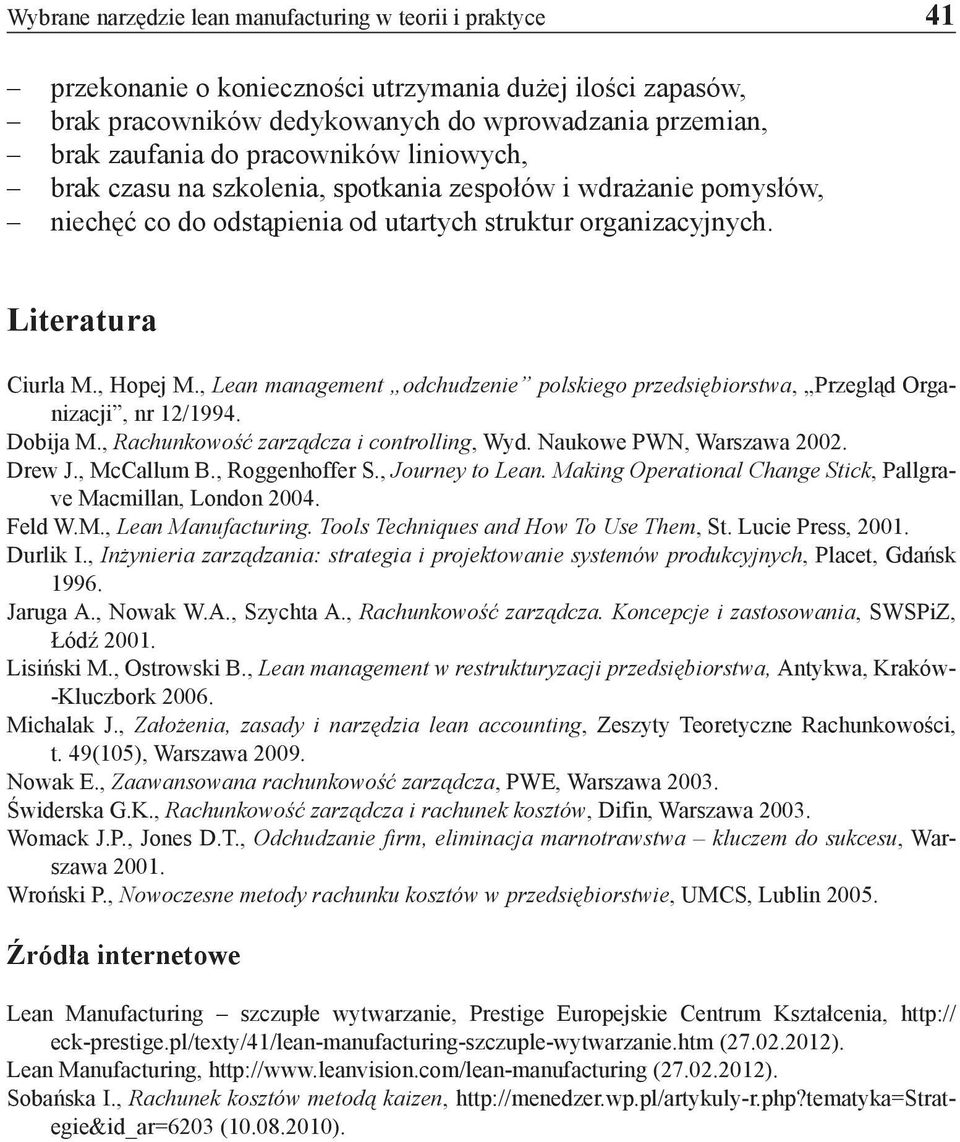 , Lean management odchudzenie polskiego przedsiębiorstwa, Przegląd Organizacji, nr 12/1994. Dobija M., Rachunkowość zarządcza i controlling, Wyd. Naukowe PWN, Warszawa 2002. Drew J., McCallum B.