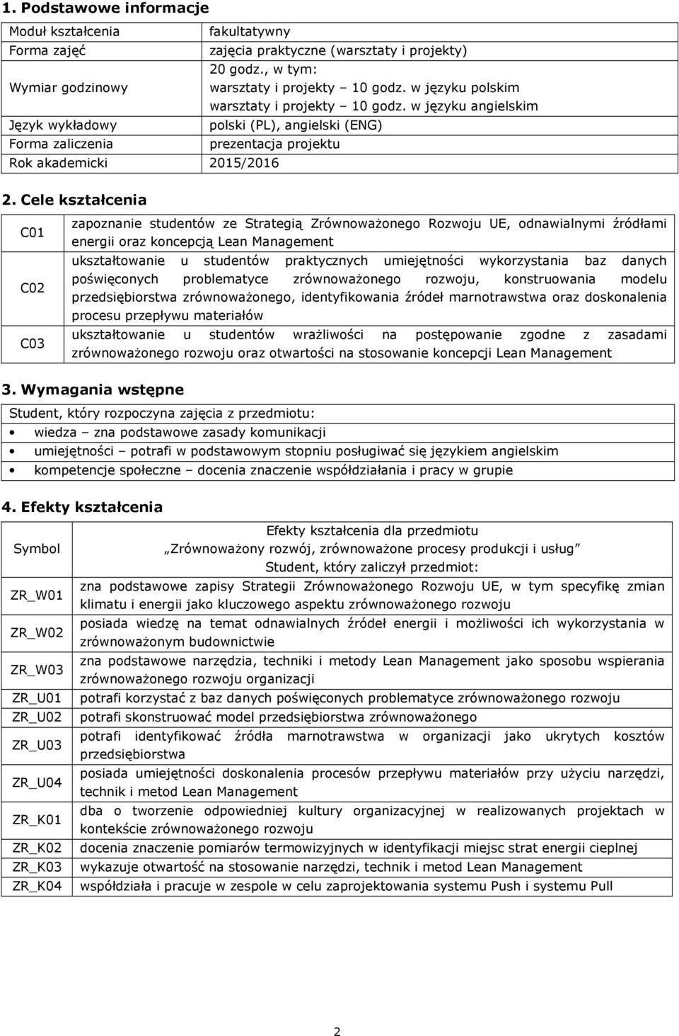 Cele kształcenia C01 C02 C03 zapoznanie studentów ze Strategią Zrównoważonego Rozwoju UE, odnawialnymi źródłami energii oraz koncepcją Lean Management ukształtowanie u studentów praktycznych