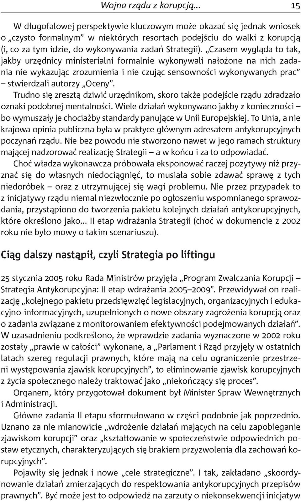 Czasem wygląda to tak, jakby urzędnicy ministerialni formalnie wykonywali nałożone na nich zadania nie wykazując zrozumienia i nie czując sensowności wykonywanych prac stwierdzali autorzy Oceny.