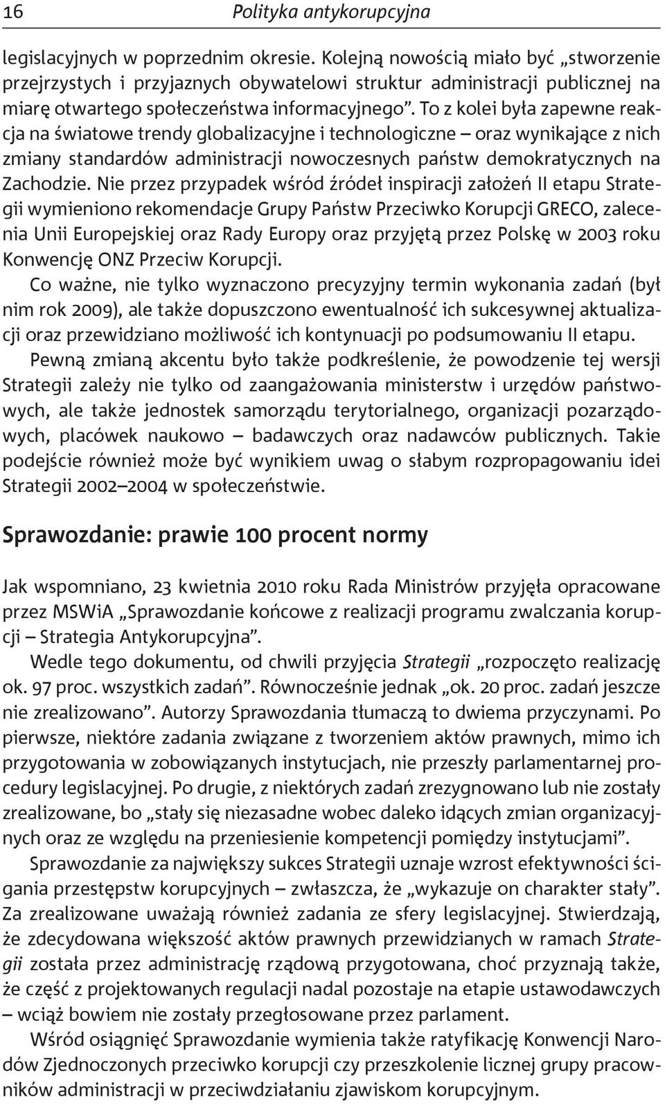 To z kolei była zapewne reakcja na światowe trendy globalizacyjne i technologiczne oraz wynikające z nich zmiany standardów administracji nowoczesnych państw demokratycznych na Zachodzie.