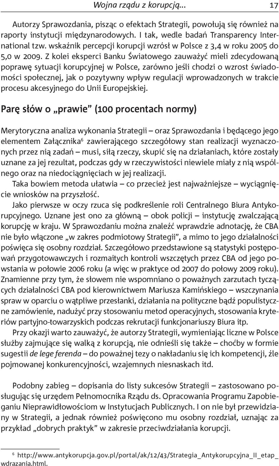 Z kolei eksperci Banku Światowego zauważyć mieli zdecydowaną poprawę sytuacji korupcyjnej w Polsce, zarówno jeśli chodzi o wzrost świadomości społecznej, jak o pozytywny wpływ regulacji wprowadzonych