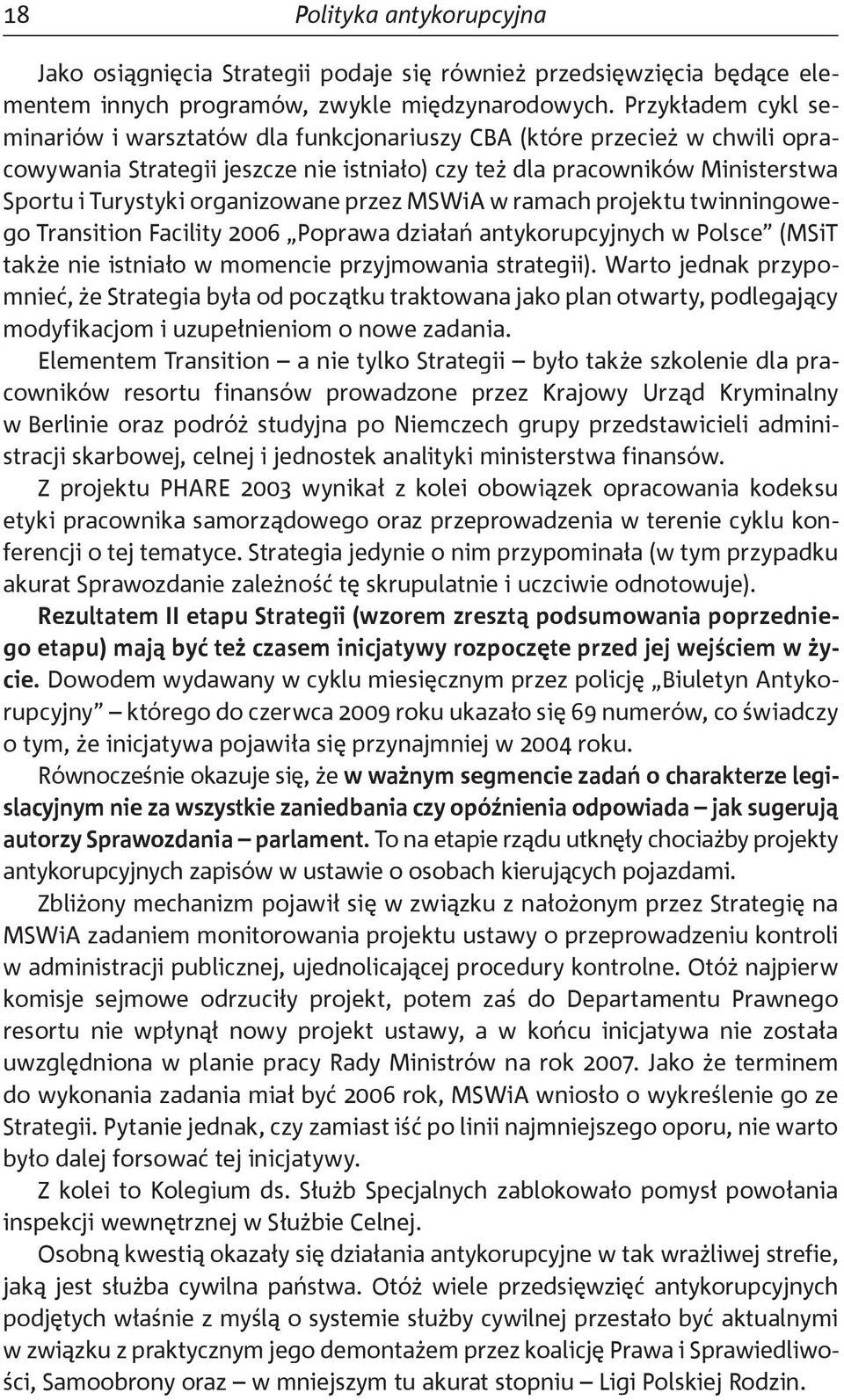 organizowane przez MSWiA w ramach projektu twinningowego Transition Facility 2006 Poprawa działań antykorupcyjnych w Polsce (MSiT także nie istniało w momencie przyjmowania strategii).