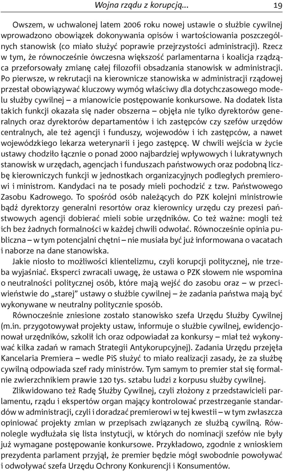 administracji). Rzecz w tym, że równocześnie ówczesna większość parlamentarna i koalicja rządząca przeforsowały zmianę całej filozofii obsadzania stanowisk w administracji.