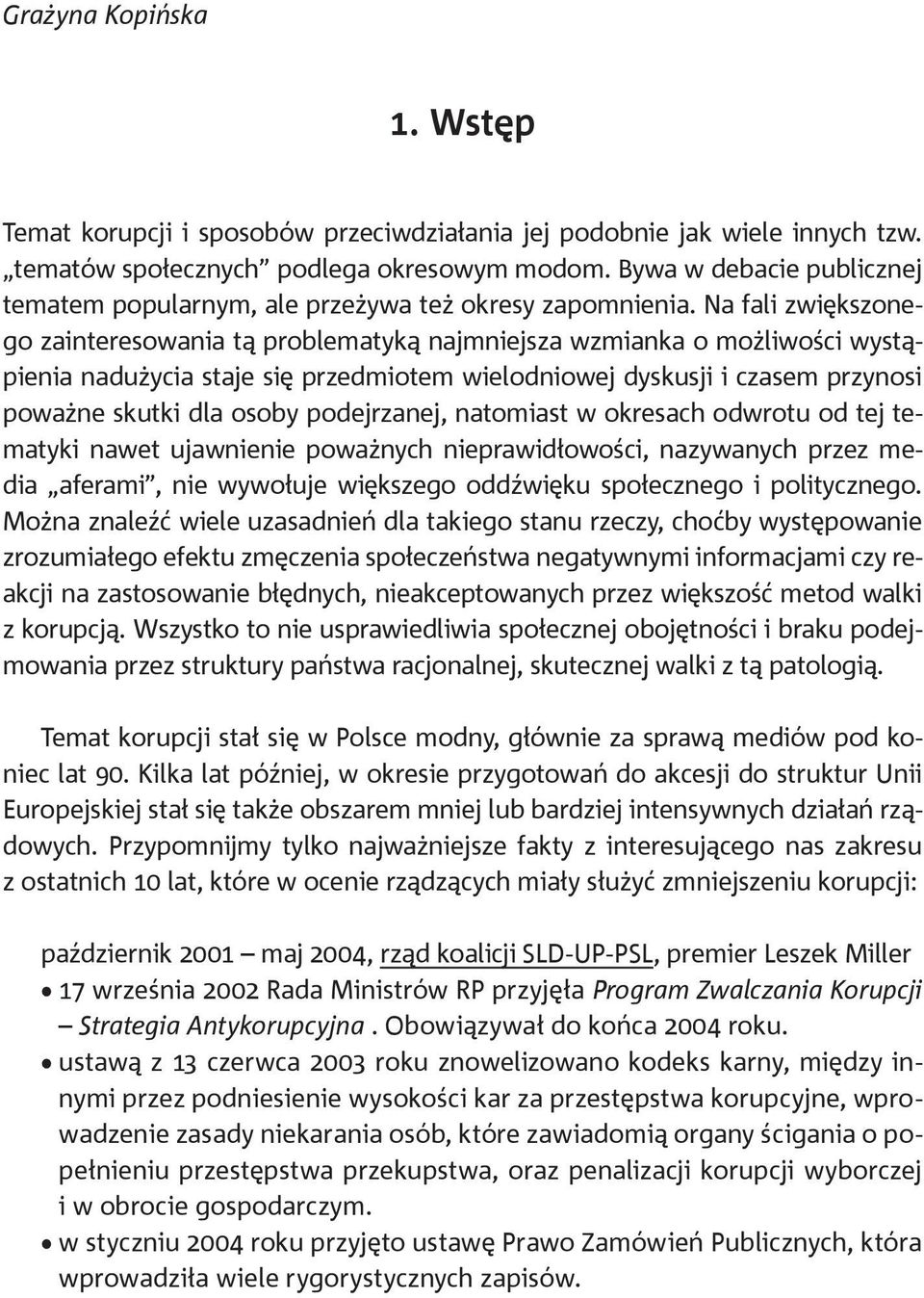 Na fali zwiększonego zainteresowania tą problematyką najmniejsza wzmianka o możliwości wystąpienia nadużycia staje się przedmiotem wielodniowej dyskusji i czasem przynosi poważne skutki dla osoby