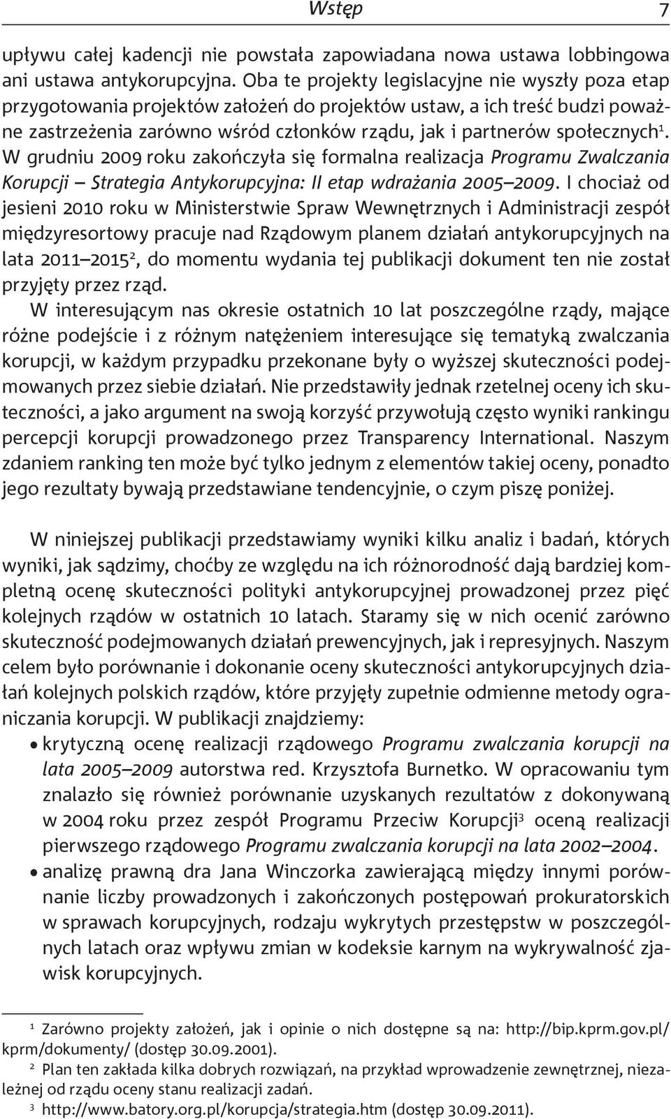 1. W grudniu 2009 roku zakończyła się formalna realizacja Programu Zwalczania Korupcji Strategia Antykorupcyjna: II etap wdrażania 2005 2009.