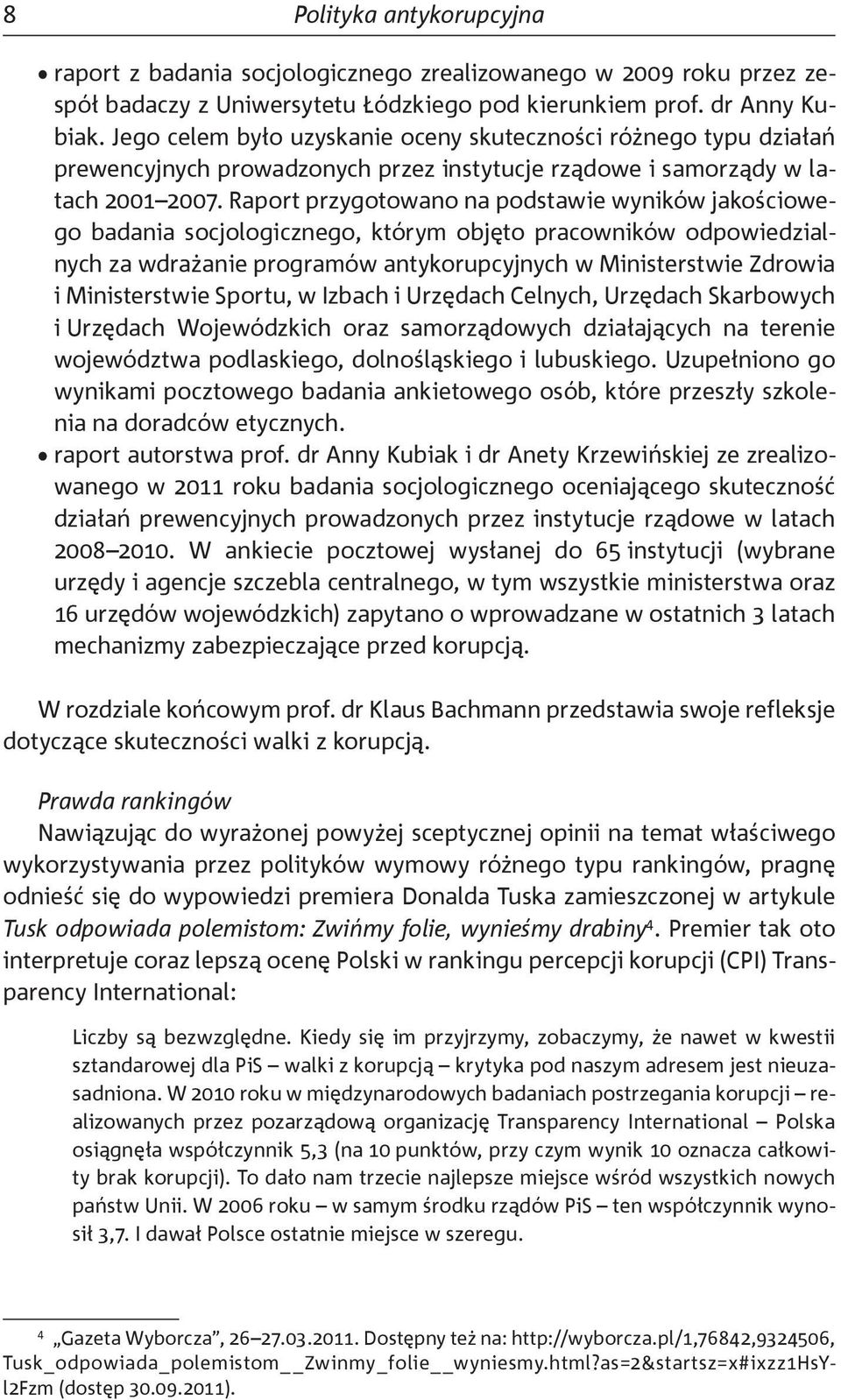 Raport przygotowano na podstawie wyników jakościowego badania socjologicznego, którym objęto pracowników odpowiedzialnych za wdrażanie programów antykorupcyjnych w Ministerstwie Zdrowia i