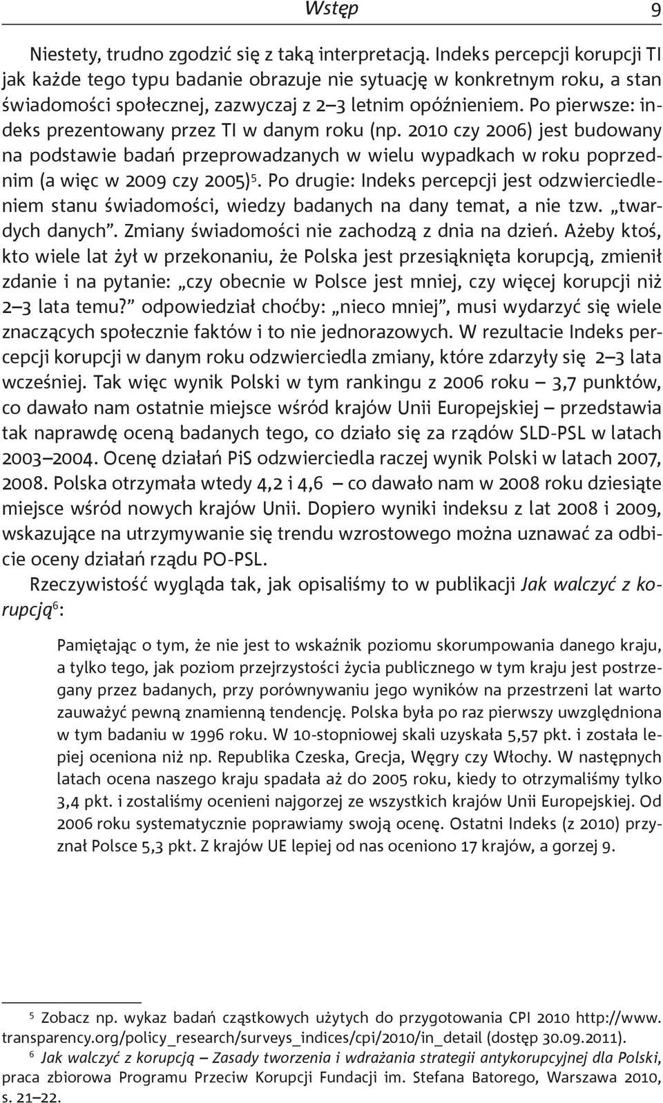 Po pierwsze: indeks prezentowany przez TI w danym roku (np. 2010 czy 2006) jest budowany na podstawie badań przeprowadzanych w wielu wypadkach w roku poprzednim (a więc w 2009 czy 2005) 5.