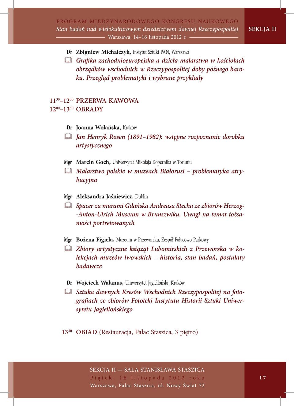 Przegląd problematyki i wybrane przykłady 11 30 12 00 Przerwa kawowa 12 00 13 30 Obrady Dr Joanna Wolańska, Kraków & Jan Henryk Rosen (1891 1982): wstępne rozpoznanie dorobku artystycznego Mgr Marcin