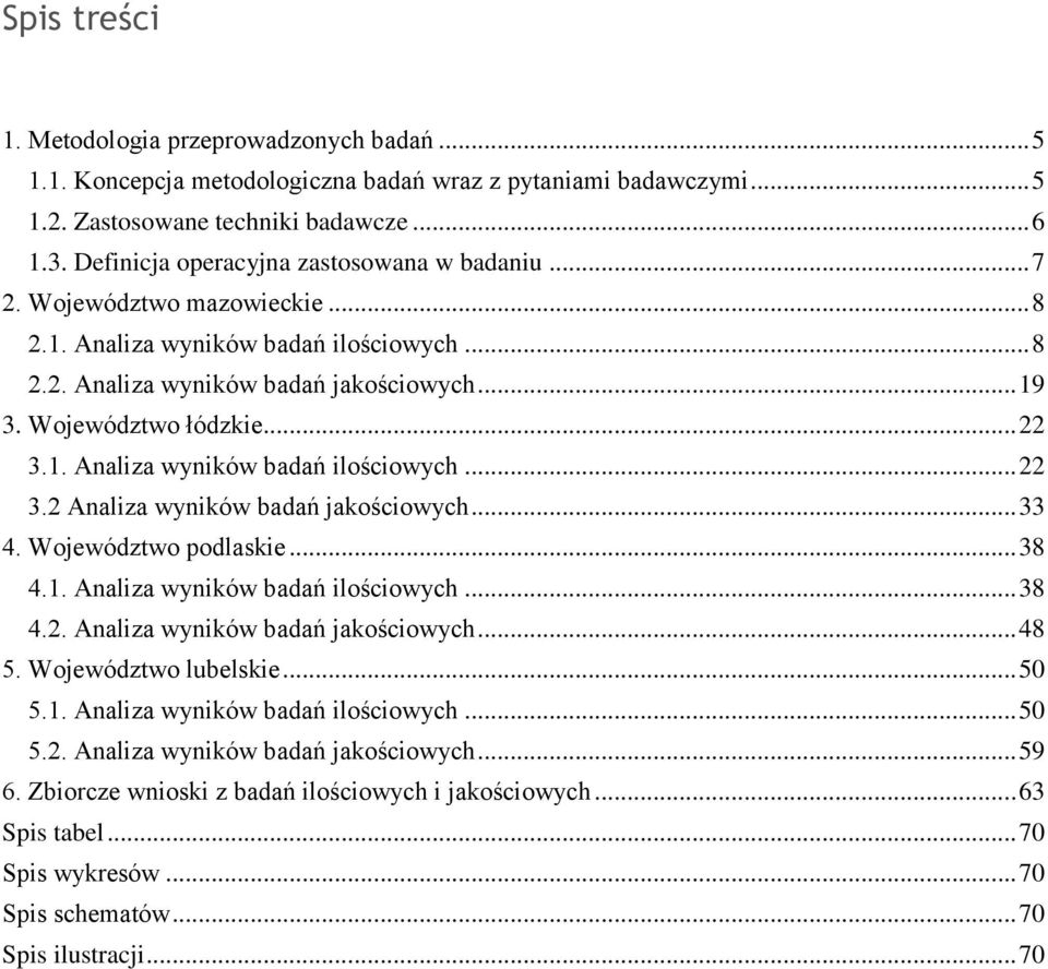 1. Analiza wyników badań ilościowych... 22 3.2 Analiza wyników badań jakościowych... 33 4. Województwo podlaskie... 38 4.1. Analiza wyników badań ilościowych... 38 4.2. Analiza wyników badań jakościowych... 48 5.