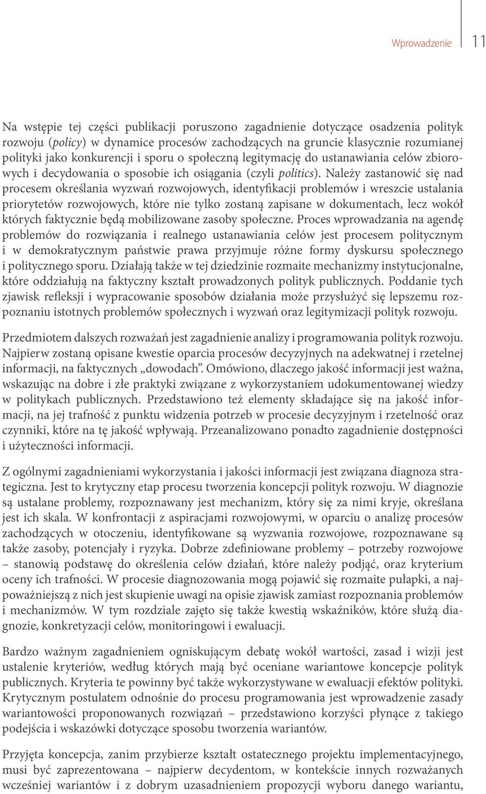 Należy zastanowić się nad procesem określania wyzwań rozwojowych, identyfikacji problemów i wreszcie ustalania priorytetów rozwojowych, które nie tylko zostaną zapisane w dokumentach, lecz wokół