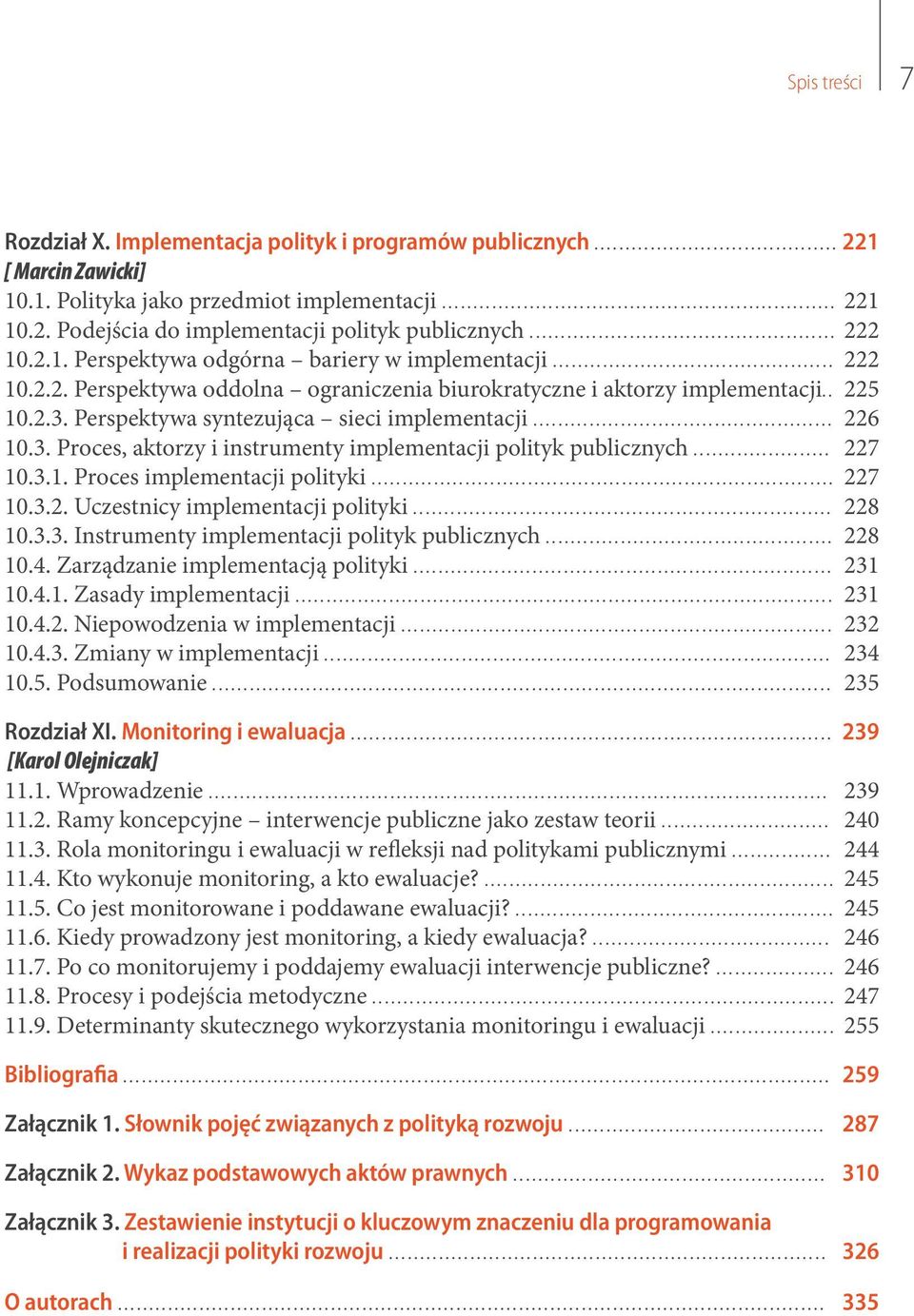 . 225 10.2.3. Perspektywa syntezująca sieci implementacji................................................ 226 10.3. Proces, aktorzy i instrumenty implementacji polityk publicznych...................... 227 10.