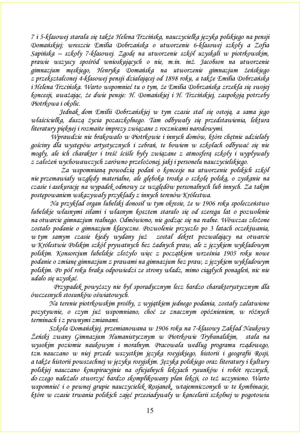 Jacobson na utworzenie gimnazjum męskiego, Henryka Domańska na utworzenie gimnazjum żeńskiego z przekształconej 4-klasowej pensji działającej od 1898 roku, a także Emilia Dobrzańska i Helena