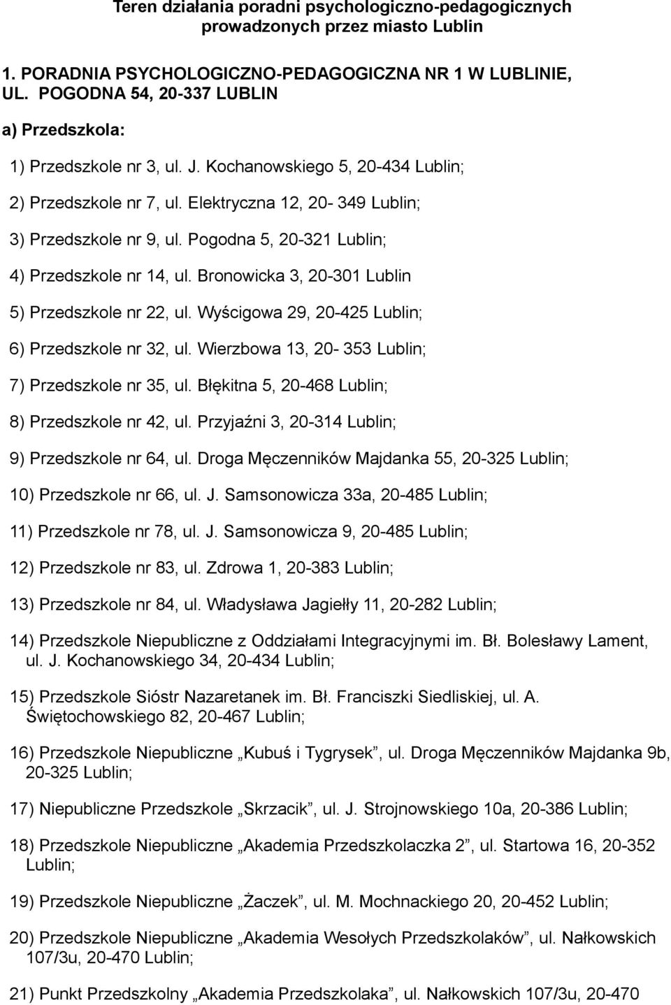 Pogodna 5, 20-321 4) Przedszkole nr 14, ul. Bronowicka 3, 20-301 Lublin 5) Przedszkole nr 22, ul. Wyścigowa 29, 20-425 6) Przedszkole nr 32, ul. Wierzbowa 13, 20-353 7) Przedszkole nr 35, ul.