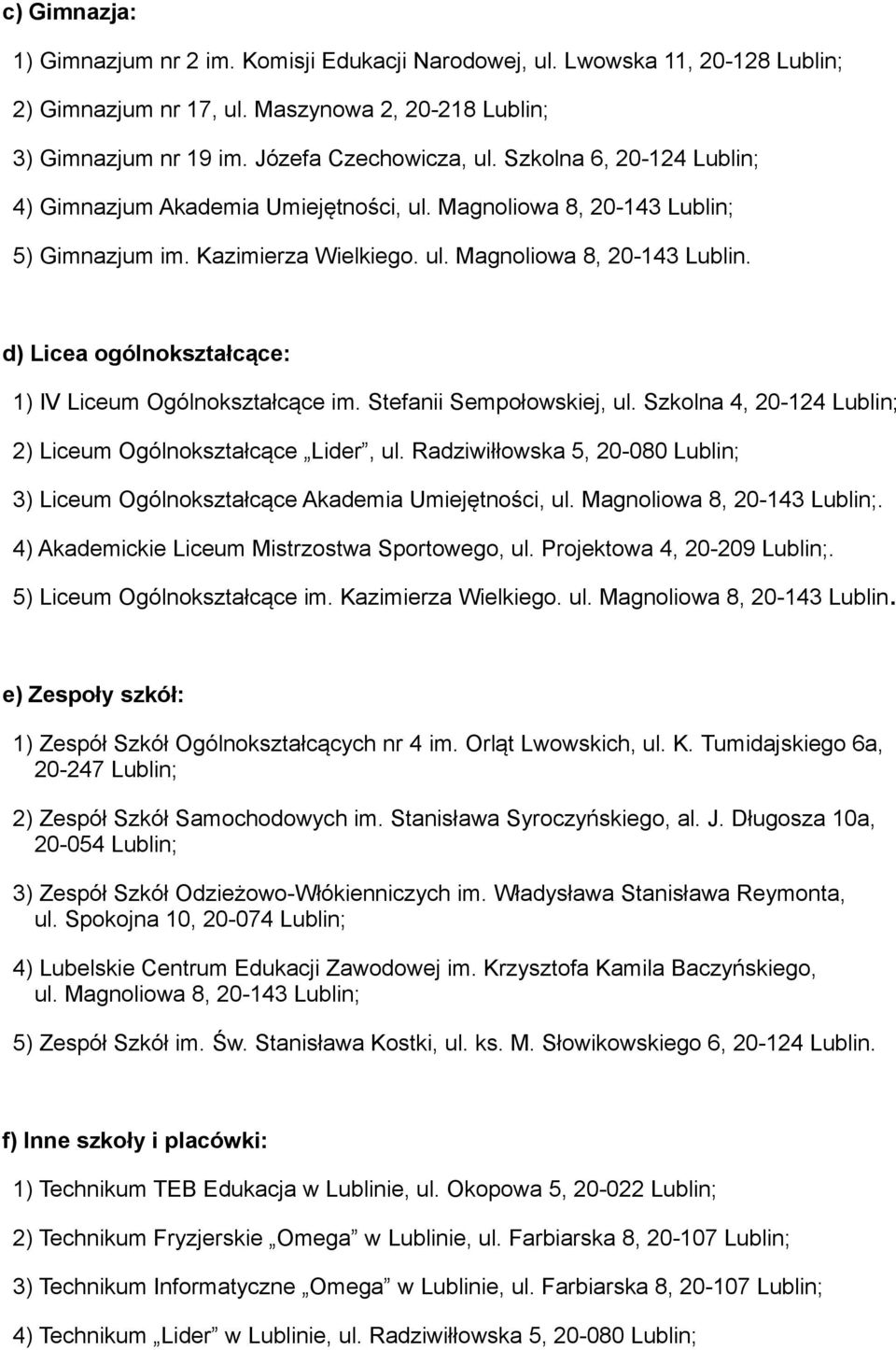 d) Licea ogólnokształcące: 1) IV Liceum Ogólnokształcące im. Stefanii Sempołowskiej, ul. Szkolna 4, 20-124 2) Liceum Ogólnokształcące Lider, ul.