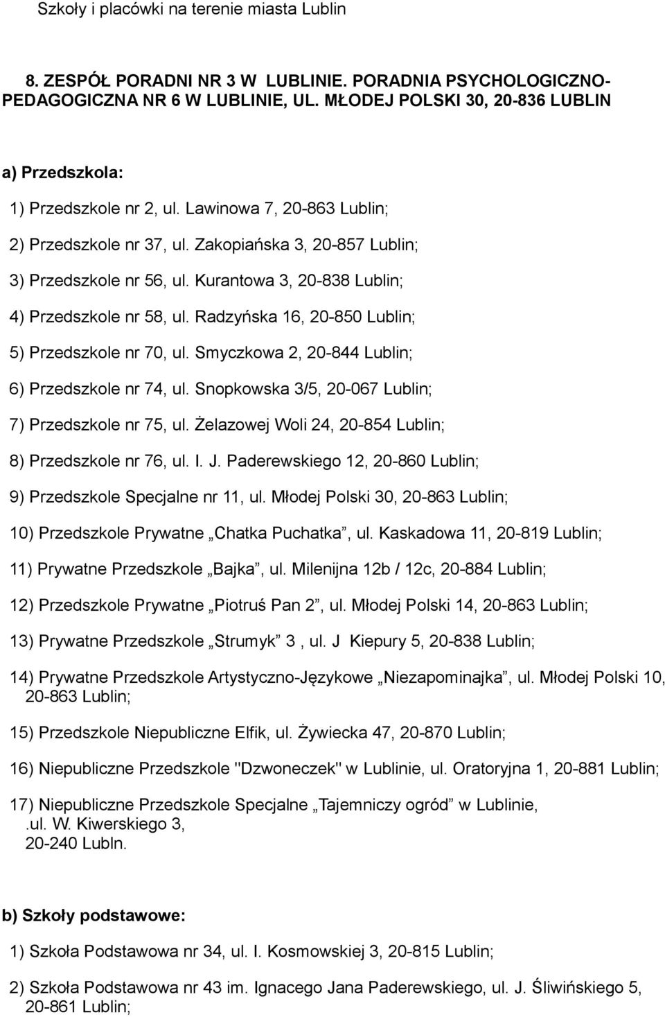 Kurantowa 3, 20-838 4) Przedszkole nr 58, ul. Radzyńska 16, 20-850 5) Przedszkole nr 70, ul. Smyczkowa 2, 20-844 6) Przedszkole nr 74, ul. Snopkowska 3/5, 20-067 7) Przedszkole nr 75, ul.