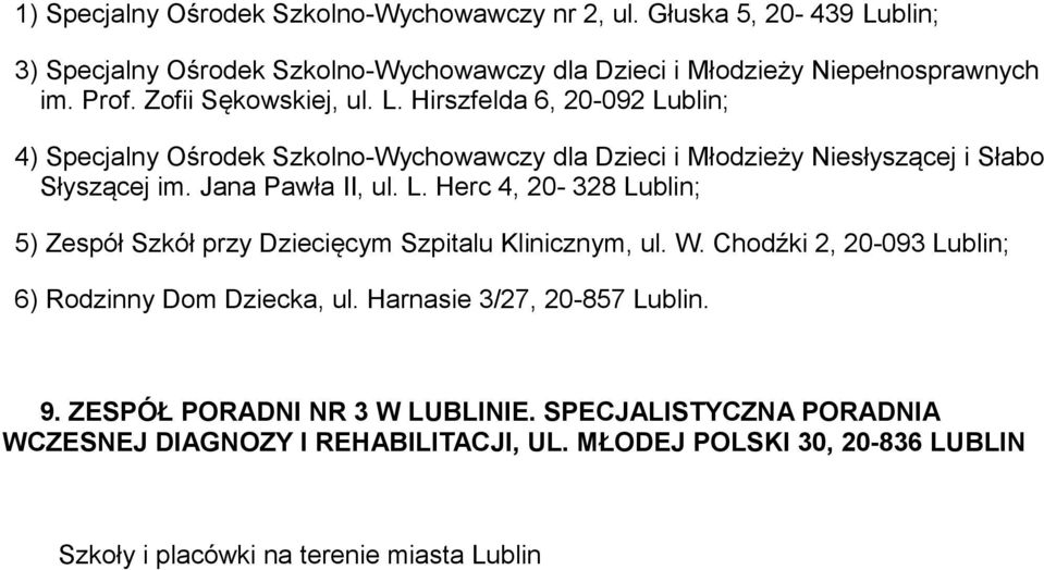 L. Herc 4, 20-328 5) Zespół Szkół przy Dziecięcym Szpitalu Klinicznym, ul. W. Chodźki 2, 20-093 6) Rodzinny Dom Dziecka, ul. Harnasie 3/27, 20-857 Lublin. 9.