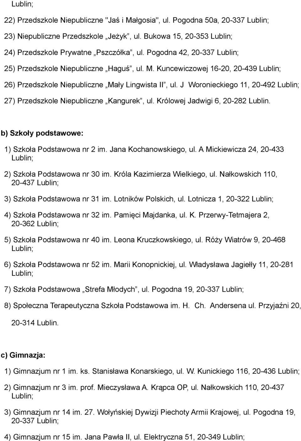 J Woronieckiego 11, 20-492 27) Przedszkole Niepubliczne Kangurek, ul. Królowej Jadwigi 6, 20-282 Lublin. b) Szkoły podstawowe: 1) Szkoła Podstawowa nr 2 im. Jana Kochanowskiego, ul.