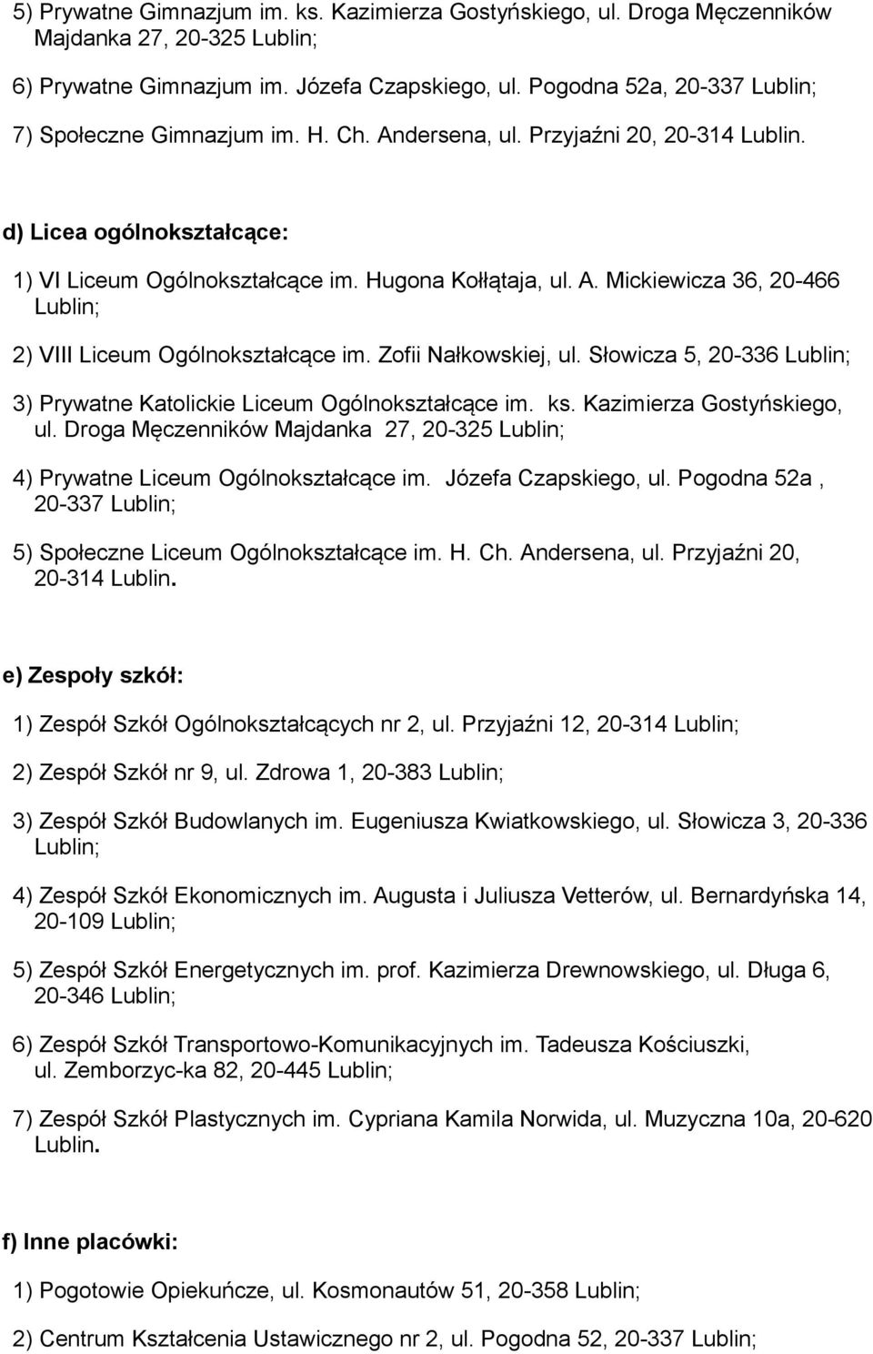 Zofii Nałkowskiej, ul. Słowicza 5, 20-336 3) Prywatne Katolickie Liceum Ogólnokształcące im. ks. Kazimierza Gostyńskiego, ul.