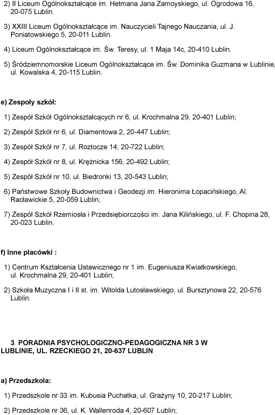 e) Zespoły szkół: 1) Zespół Szkół Ogólnokształcących nr 6, ul. Krochmalna 29, 20-401 2) Zespół Szkół nr 6, ul. Diamentowa 2, 20-447 3) Zespół Szkół nr 7, ul.