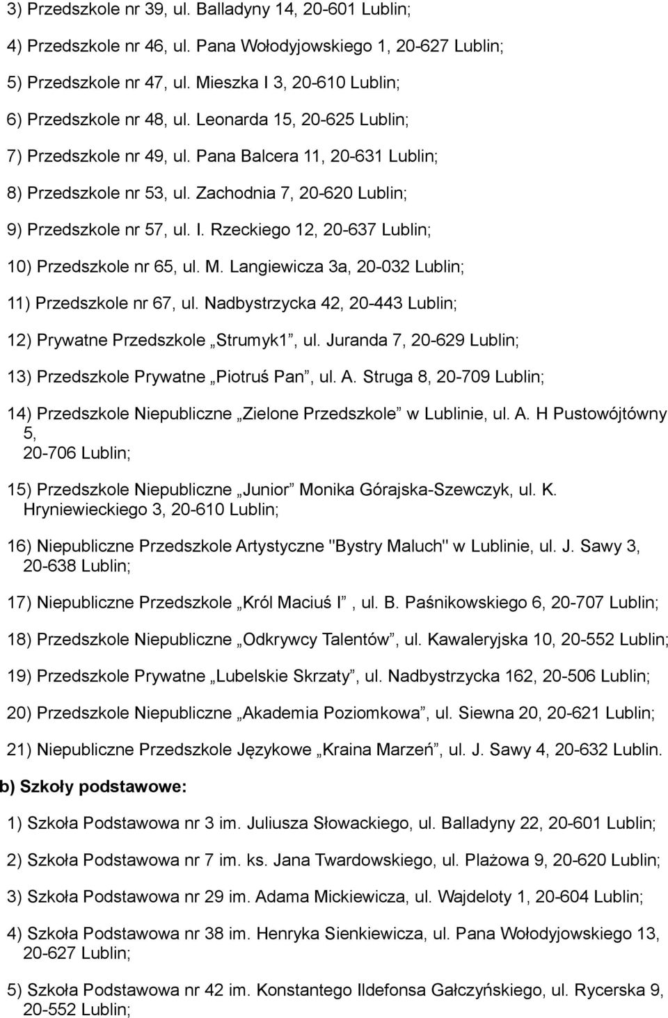 Langiewicza 3a, 20-032 11) Przedszkole nr 67, ul. Nadbystrzycka 42, 20-443 12) Prywatne Przedszkole Strumyk1, ul. Juranda 7, 20-629 13) Przedszkole Prywatne Piotruś Pan, ul. A.