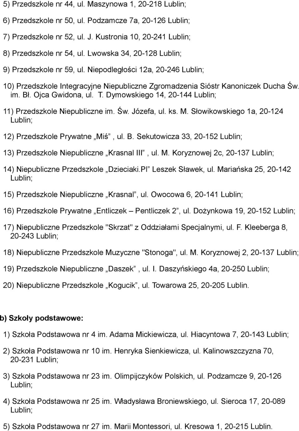 Dymowskiego 14, 20-144 11) Przedszkole Niepubliczne im. Św. Józefa, ul. ks. M. Słowikowskiego 1a, 20-124 12) Przedszkole Prywatne Miś, ul. B.