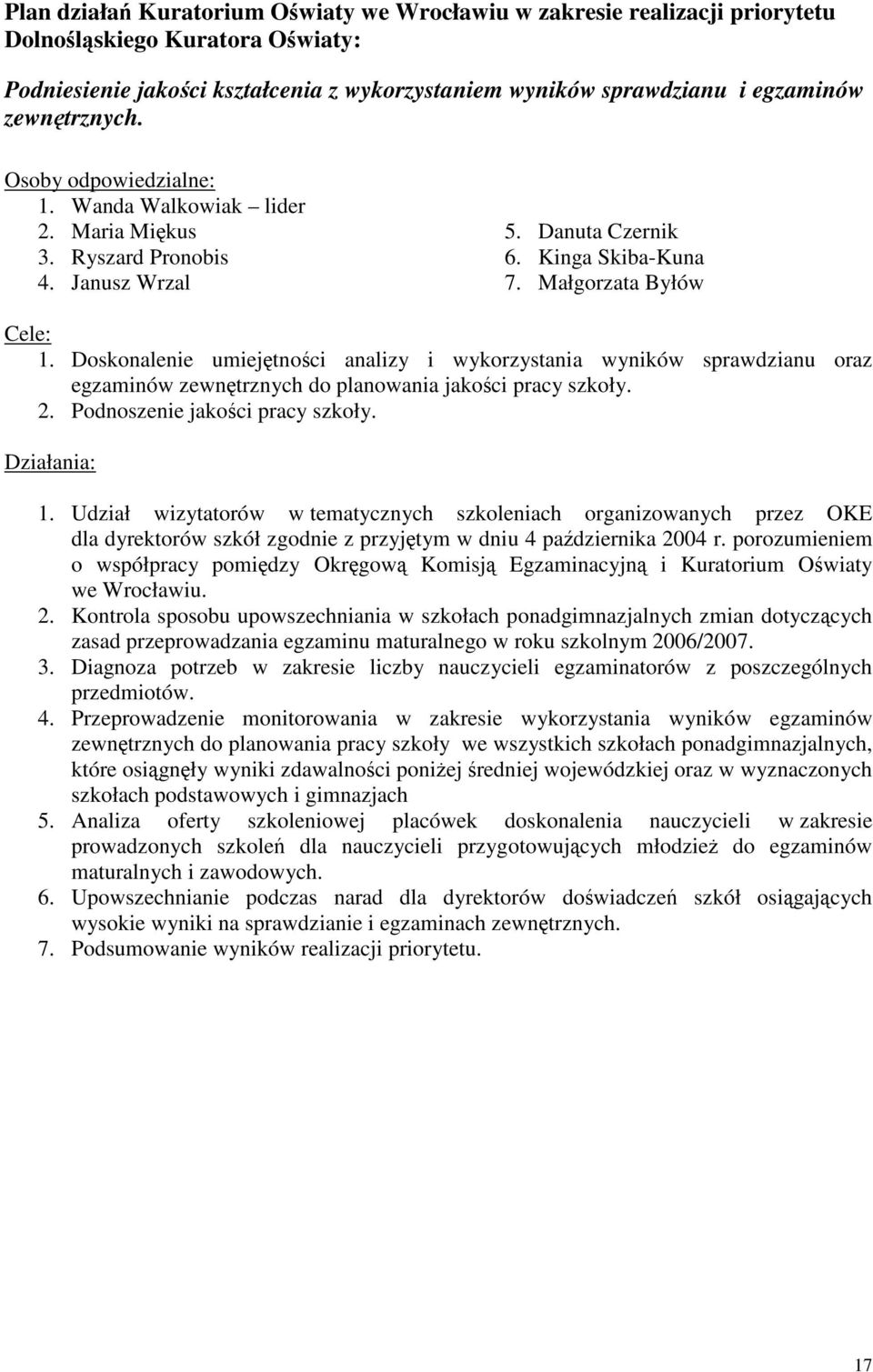 Doskonalenie umiejętności analizy i wykorzystania wyników sprawdzianu oraz egzaminów zewnętrznych do planowania jakości pracy szkoły. 2. Podnoszenie jakości pracy szkoły. Działania: 1.