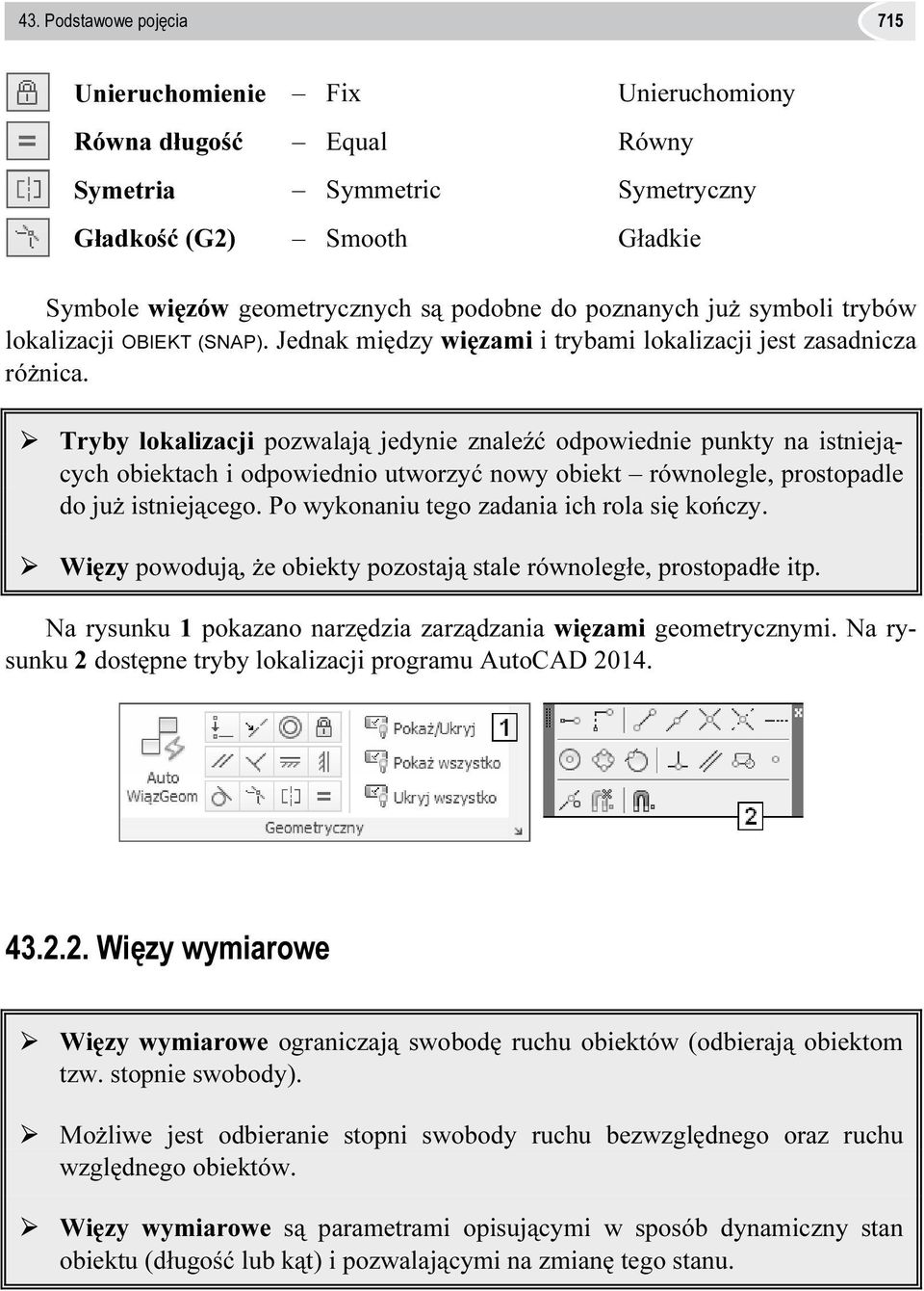 Tryby lokalizacji pozwalają jedynie znaleźć odpowiednie punkty na istniejących obiektach i odpowiednio utworzyć nowy obiekt równolegle, prostopadle do już istniejącego.