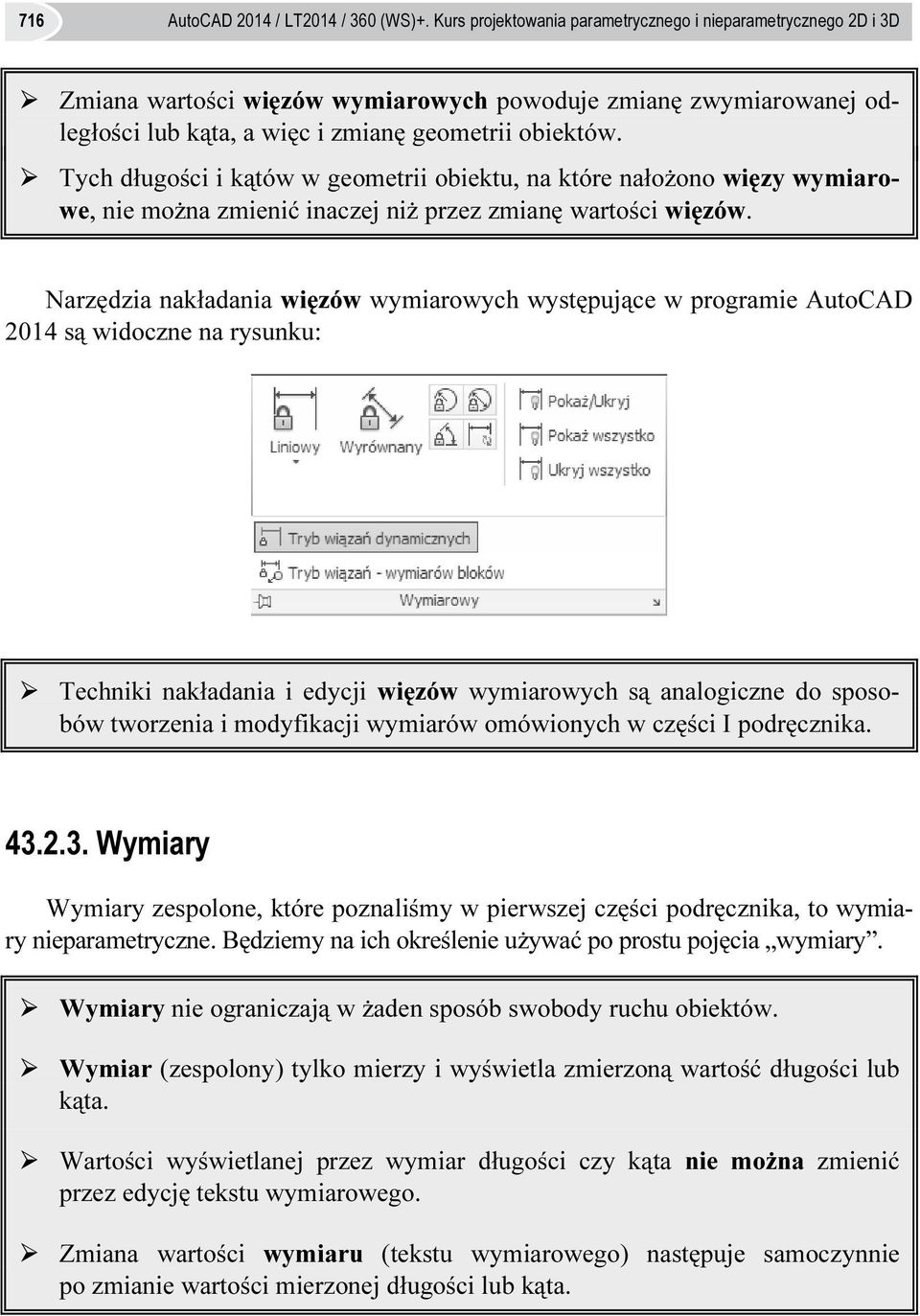 Tych długości i kątów w geometrii obiektu, na które nałożono więzy wymiarowe, nie można zmienić inaczej niż przez zmianę wartości więzów.