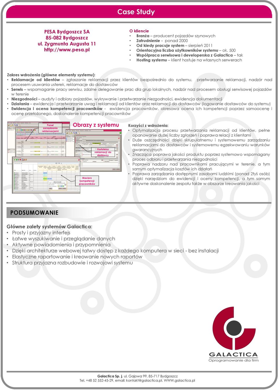 500 Współpraca serwisowa i developerska z Galactica tak Hosting systemu klient hostuje na własnych serwerach Zakres wdrożenia (główne elementy systemu): Reklamacje od klientów zgłaszanie reklamacji