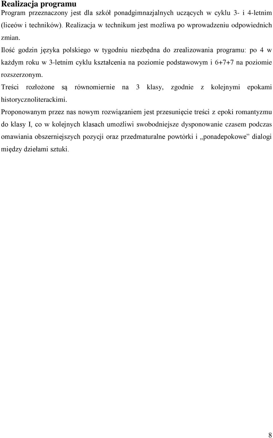 Ilość godzin języka polskiego w tygodniu niezbędna do zrealizowania programu: po 4 w każdym roku w 3-letnim cyklu kształcenia na poziomie podstawowym i 6+7+7 na poziomie rozszerzonym.