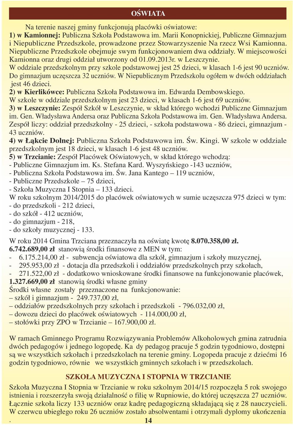 W miejscowości Kamionna oraz drugi oddział utworzony od 01.09.2013r. w Leszczynie. W oddziale przedszkolnym przy szkole podstawowej jest 25 dzieci, w klasach 1-6 jest 90 uczniów.