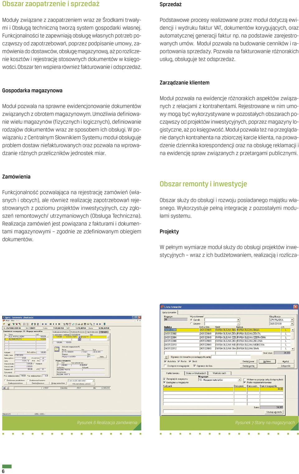 stosownych dokumentów w księgowości. Obszar ten wspiera również fakturowanie i odsprzedaż. Gospodarka magazynowa Moduł pozwala na sprawne ewidencjonowanie dokumentów związanych z obrotem magazynowym.