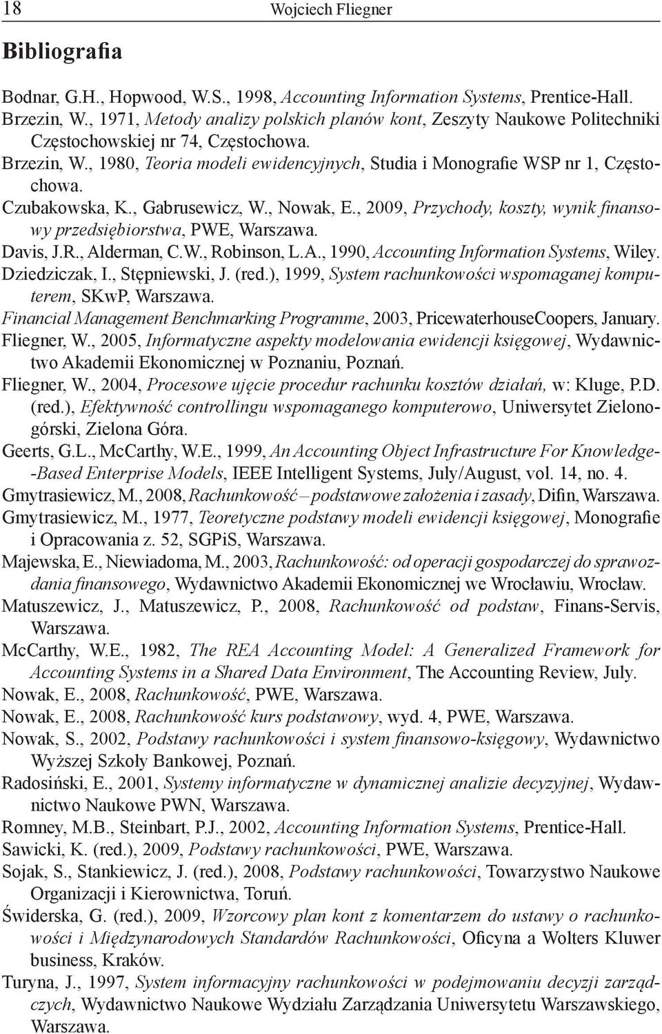 Czubakowska, K., Gabrusewicz, W., Nowak, E., 2009, Przychody, koszty, wynik finansowy przedsiębiorstwa, PWE, Warszawa. Davis, J.R., Alderman, C.W., Robinson, L.A., 1990, Accounting Information Systems, Wiley.