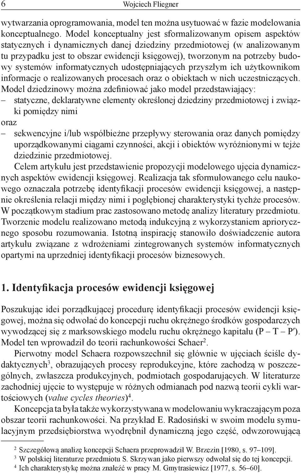 potrzeby budowy systemów informatycznych udostępniających przyszłym ich użytkownikom informacje o realizowanych procesach oraz o obiektach w nich uczestniczących.