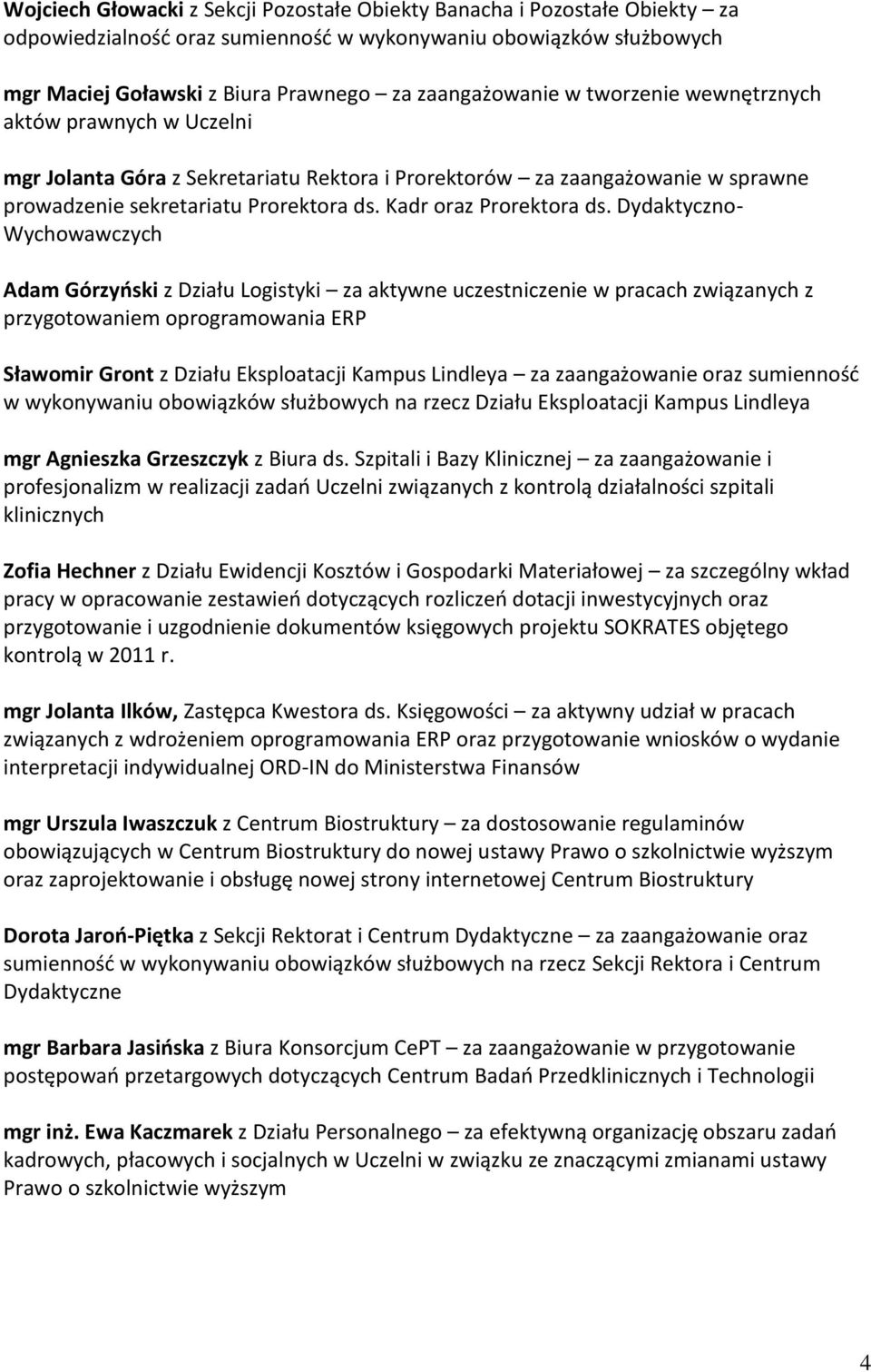 Dydaktyczno- Wychowawczych Adam Górzyński z Działu Logistyki za aktywne uczestniczenie w pracach związanych z przygotowaniem oprogramowania ERP Sławomir Gront z Działu Eksploatacji Kampus Lindleya za