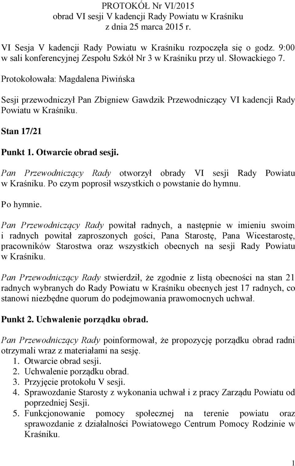 Protokołowała: Magdalena Piwińska Sesji przewodniczył Pan Zbigniew Gawdzik Przewodniczący VI kadencji Rady Powiatu w Kraśniku. Stan 17/21 Punkt 1. Otwarcie obrad sesji.