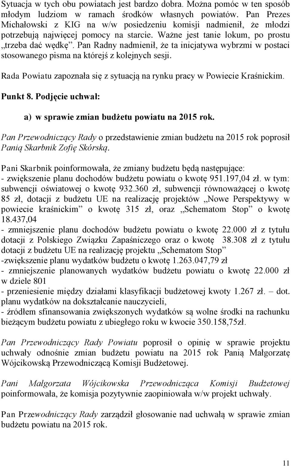 Pan Radny nadmienił, że ta inicjatywa wybrzmi w postaci stosowanego pisma na którejś z kolejnych sesji. Rada Powiatu zapoznała się z sytuacją na rynku pracy w Powiecie Kraśnickim. Punkt 8.